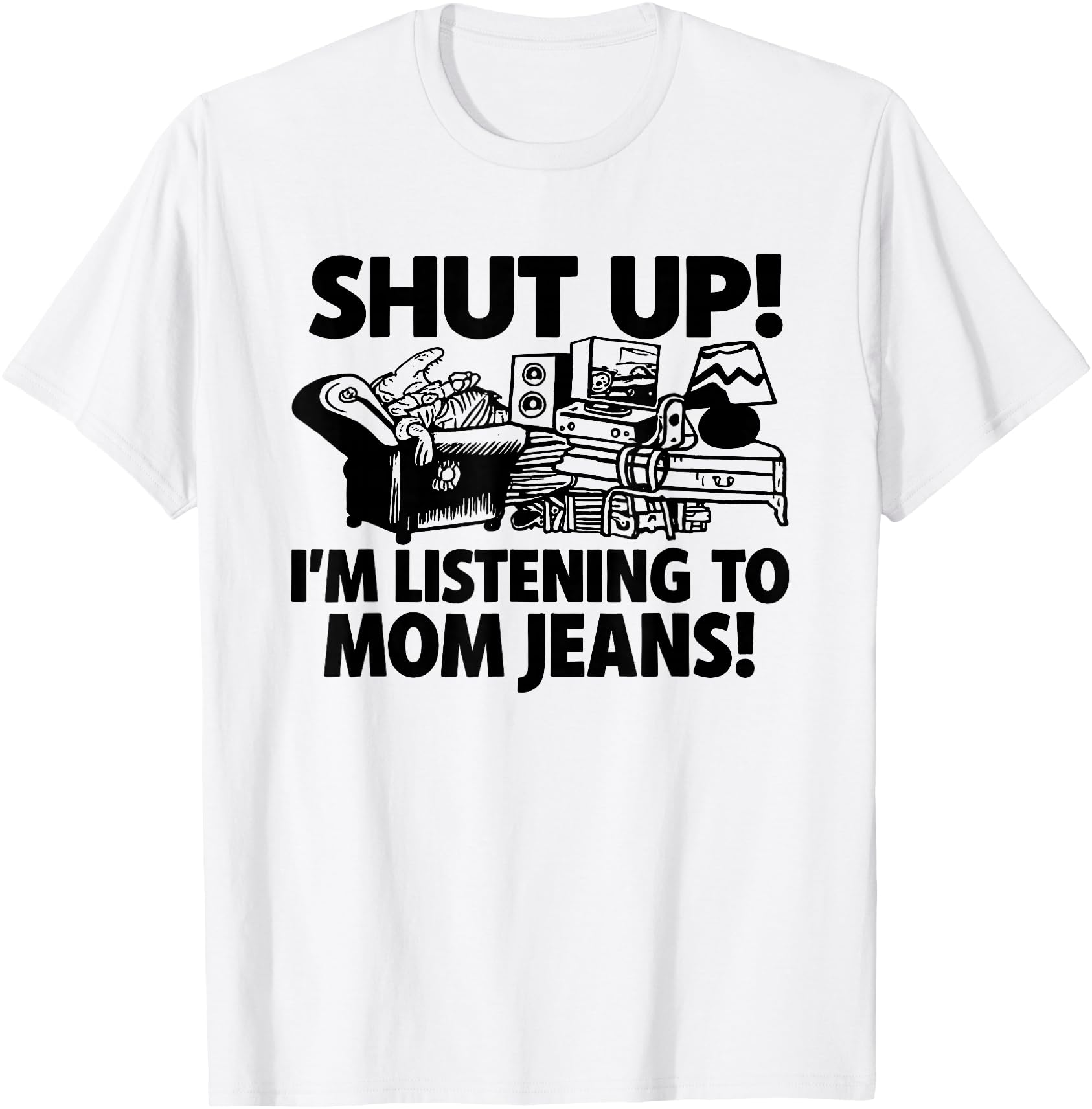 Shut Up I'm Listening to Mom Jeans