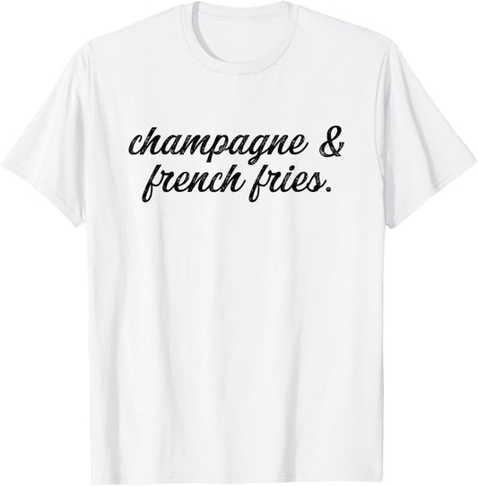 Champagne and French Fries I Champagne T-Shirt