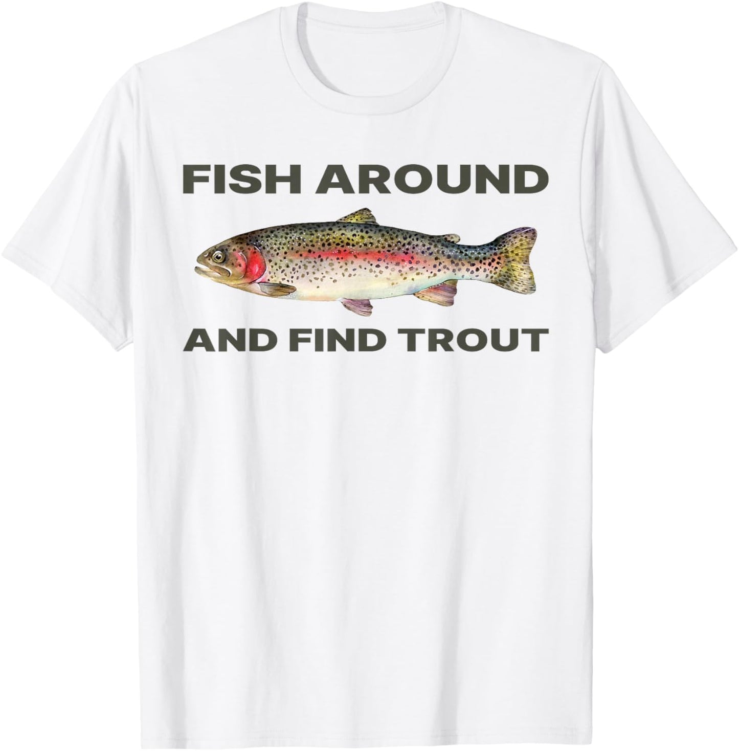 Fish Around and Find Trout Funny Fishing Shirt for Fishermen