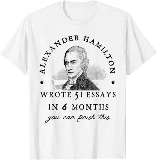 Alexander Hamiton Wrote 51 Essays iIn 6 Months Vintage T-Shirt