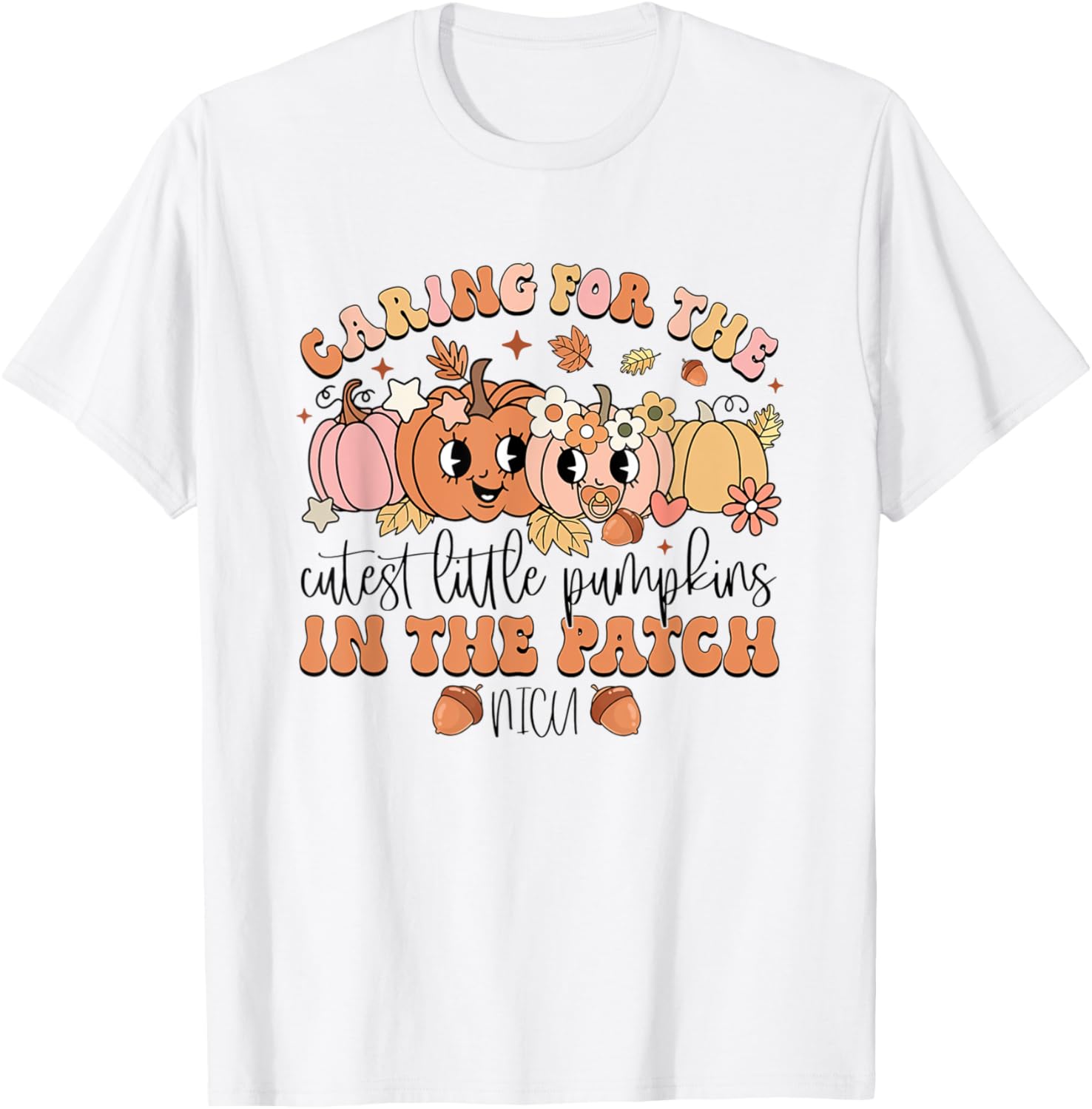 Caring For The Cutest Little Pumpkins In The Patch NICU Fall T-Shirt