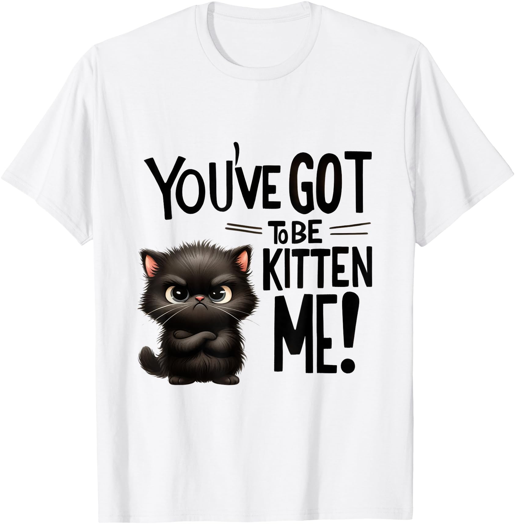 funny cat you've gotta be kitten me T-Shirt for Men Women Girls