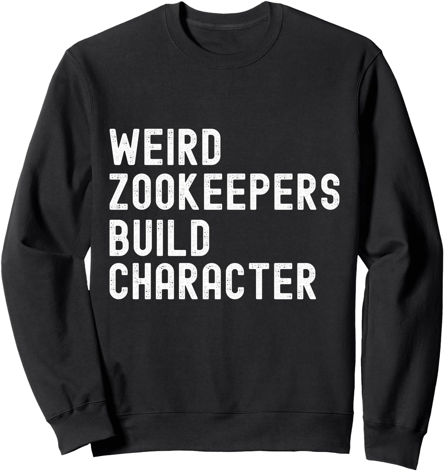 Funny sarcastic Weird Zookeepers Build Character Sweatshirt