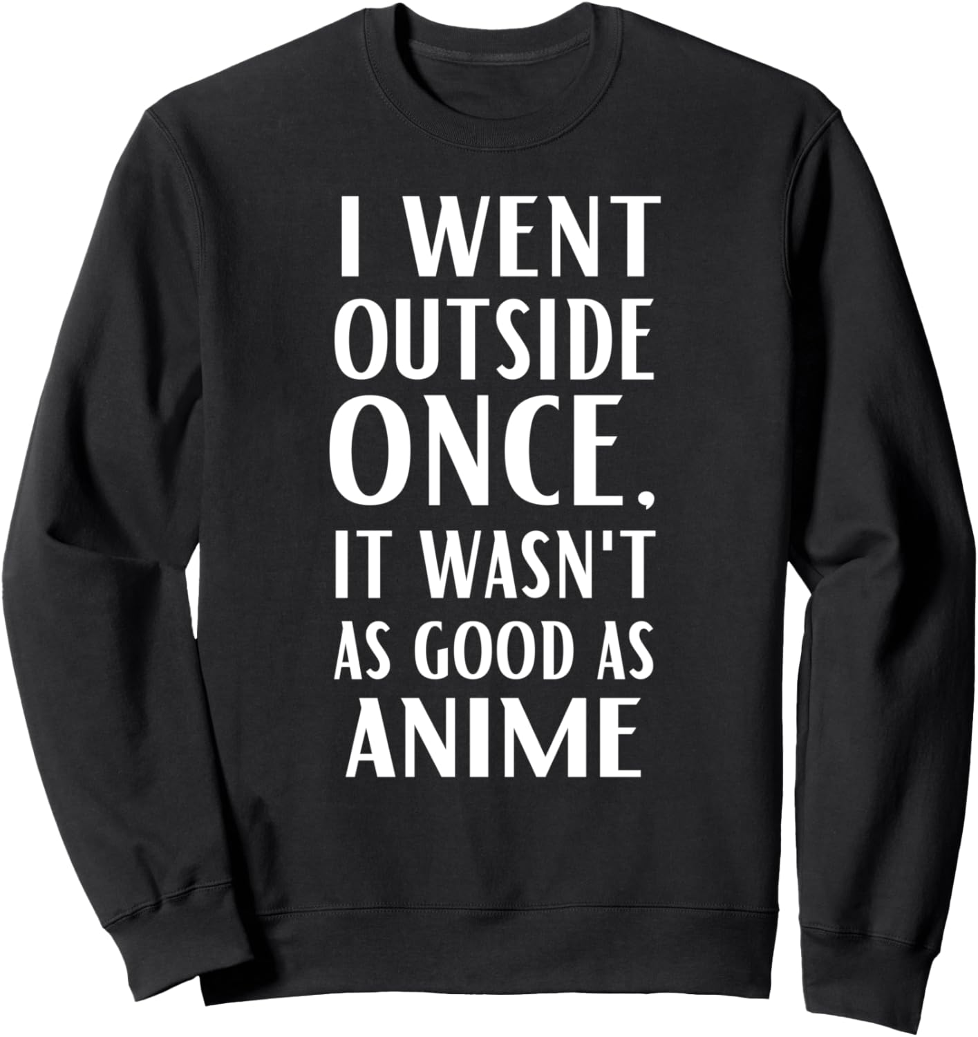 I Went Outside Once, It Wasn't As Good As Anime Sweatshirt