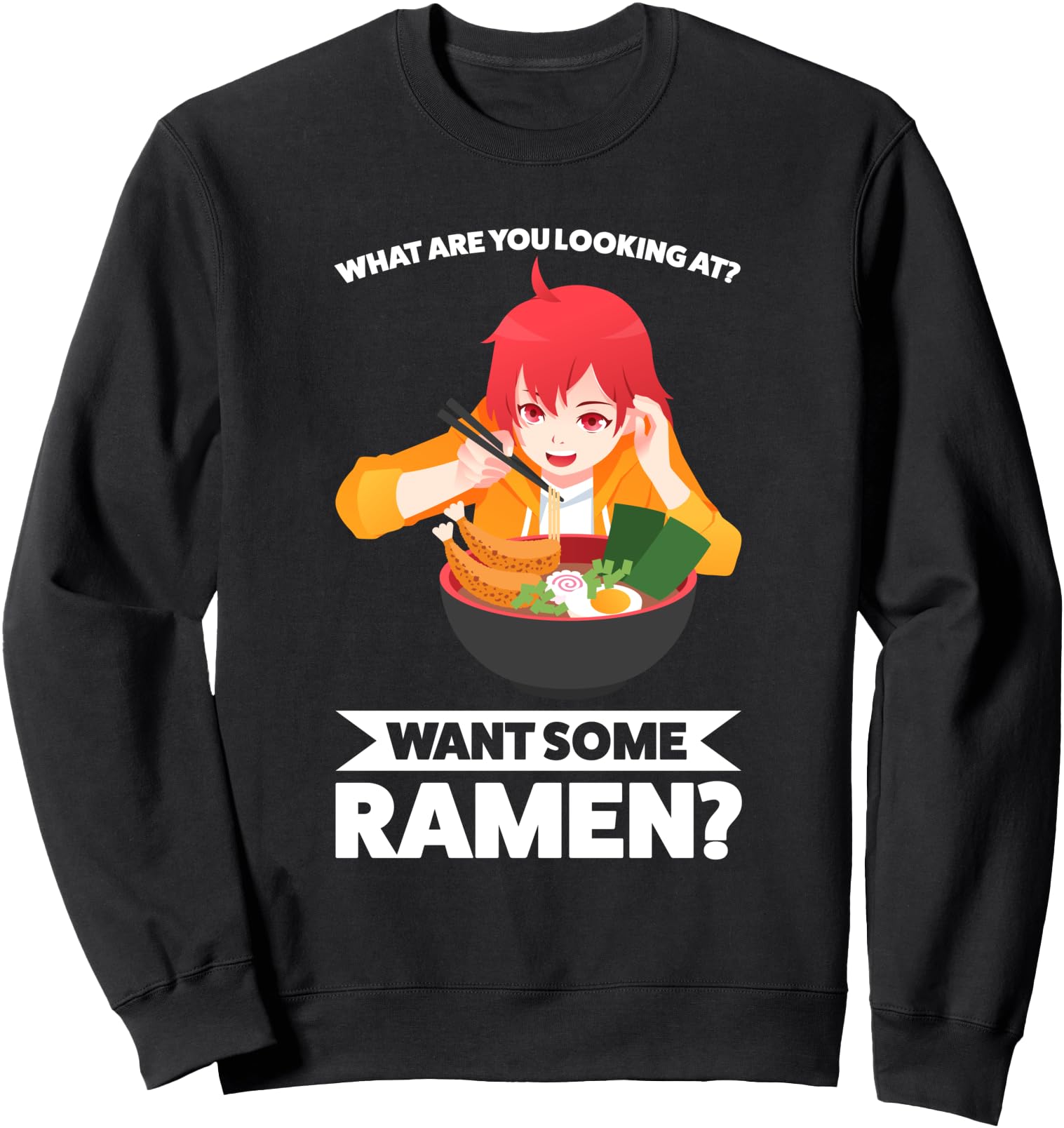 what are you looking at? want some ramen? ramen Japanese Sweatshirt
