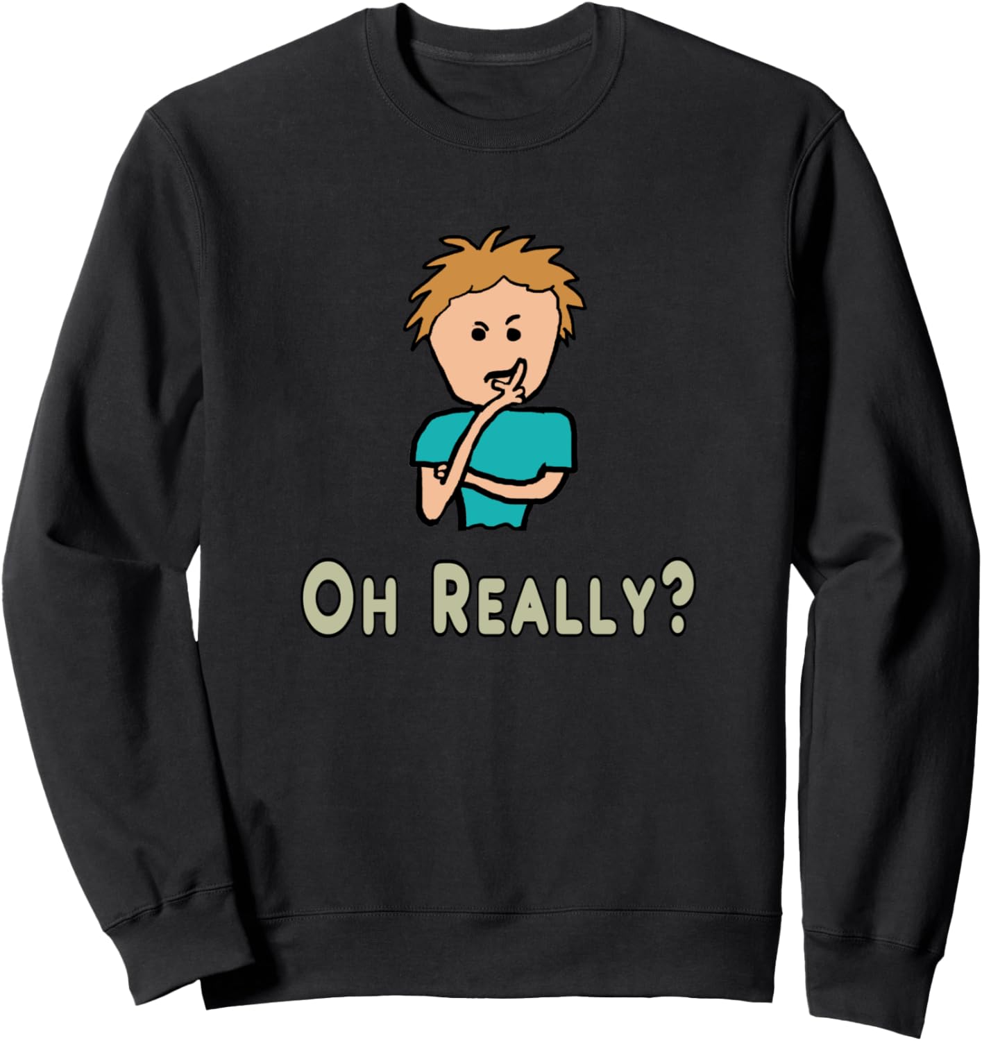 Oh Really Sweatshirt