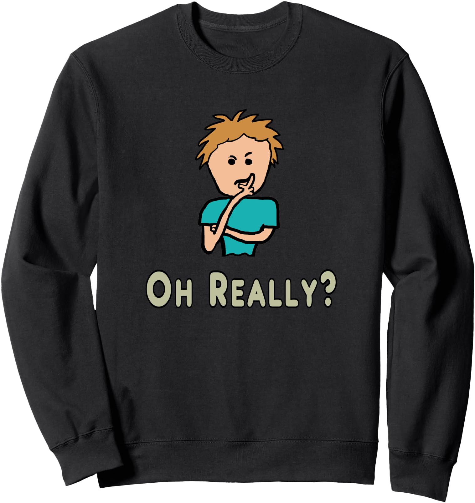 Oh Really Sweatshirt