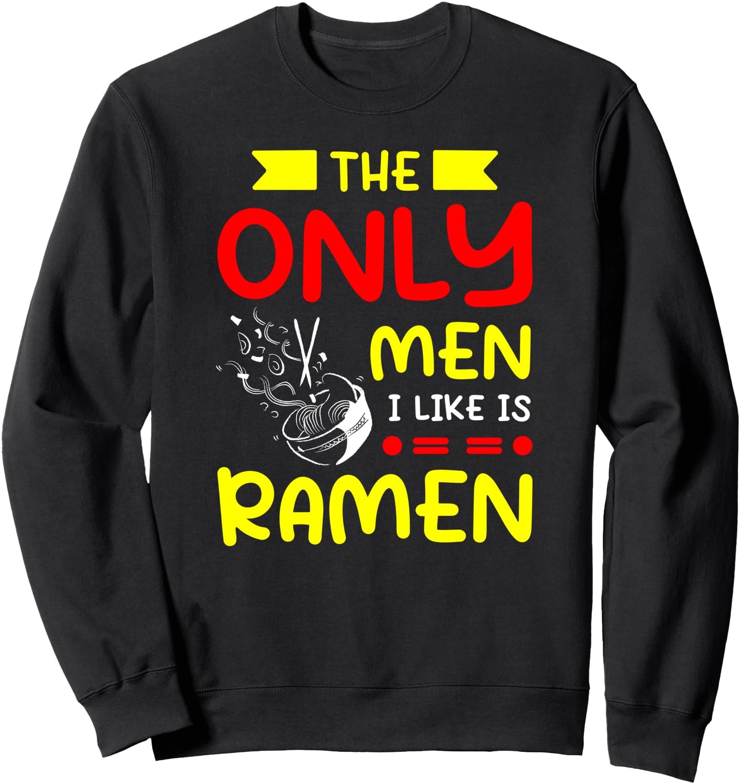 The Only Men I Like Is Ramen Noodle Soup Japanese Dish Sweatshirt