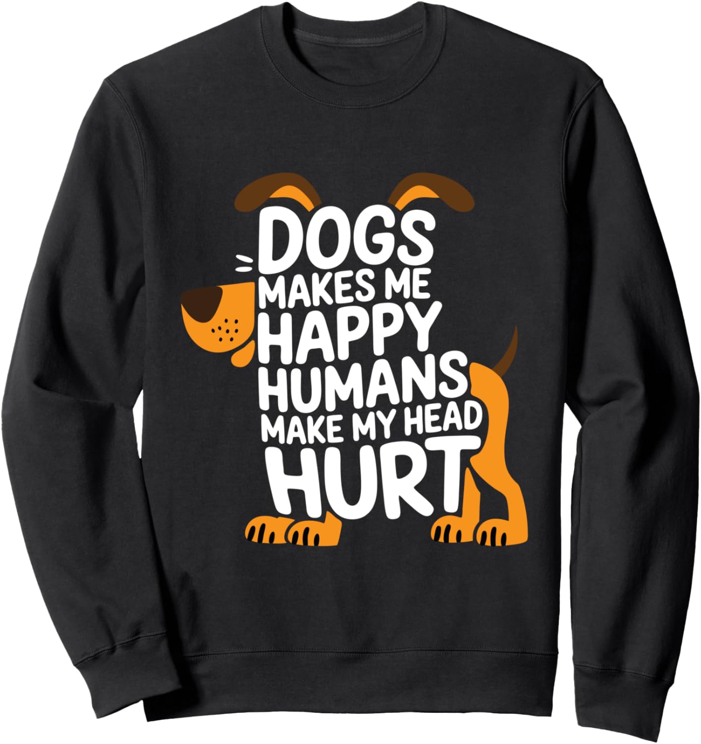 Funny, Dogs Makes Me Happy Humans Make My Head Hurt ,Cool Sweatshirt