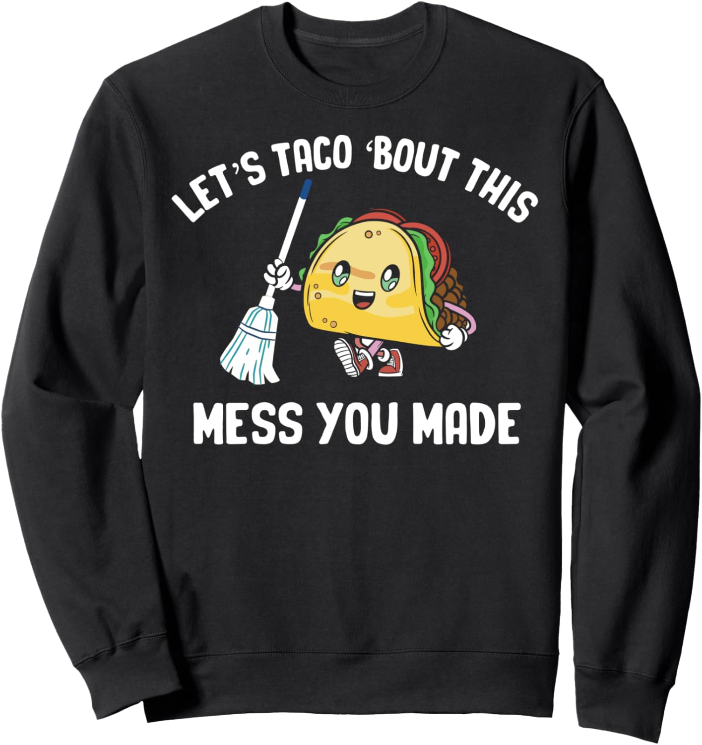 Lets Taco Bout This Mess You Made School Janitor Taco Lover Sweatshirt
