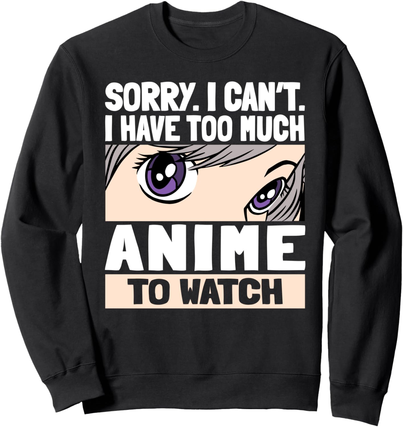 Sorry I Can't I Have Too Much Anime To Watch Sweatshirt