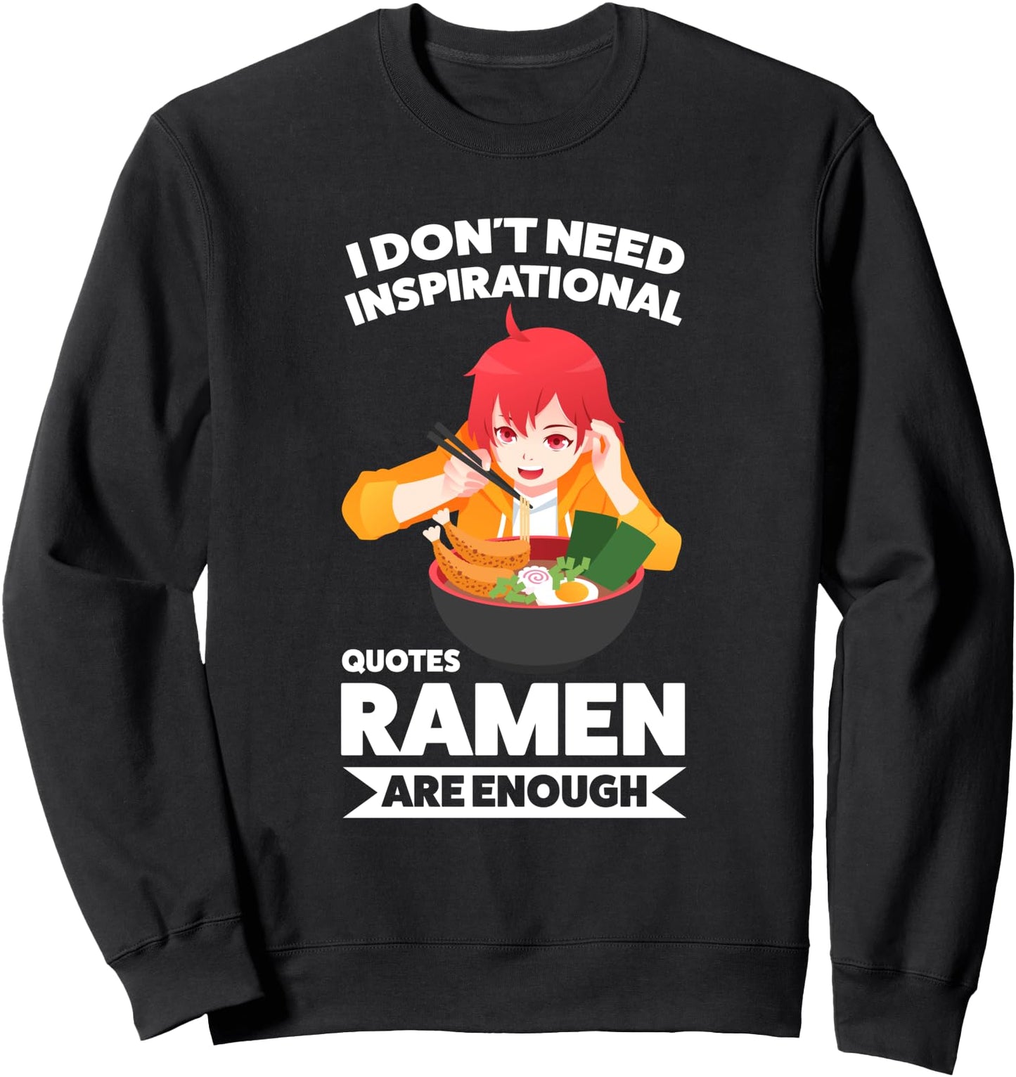 I don't need inspirational quotes ramen ramen Japanese Sweatshirt