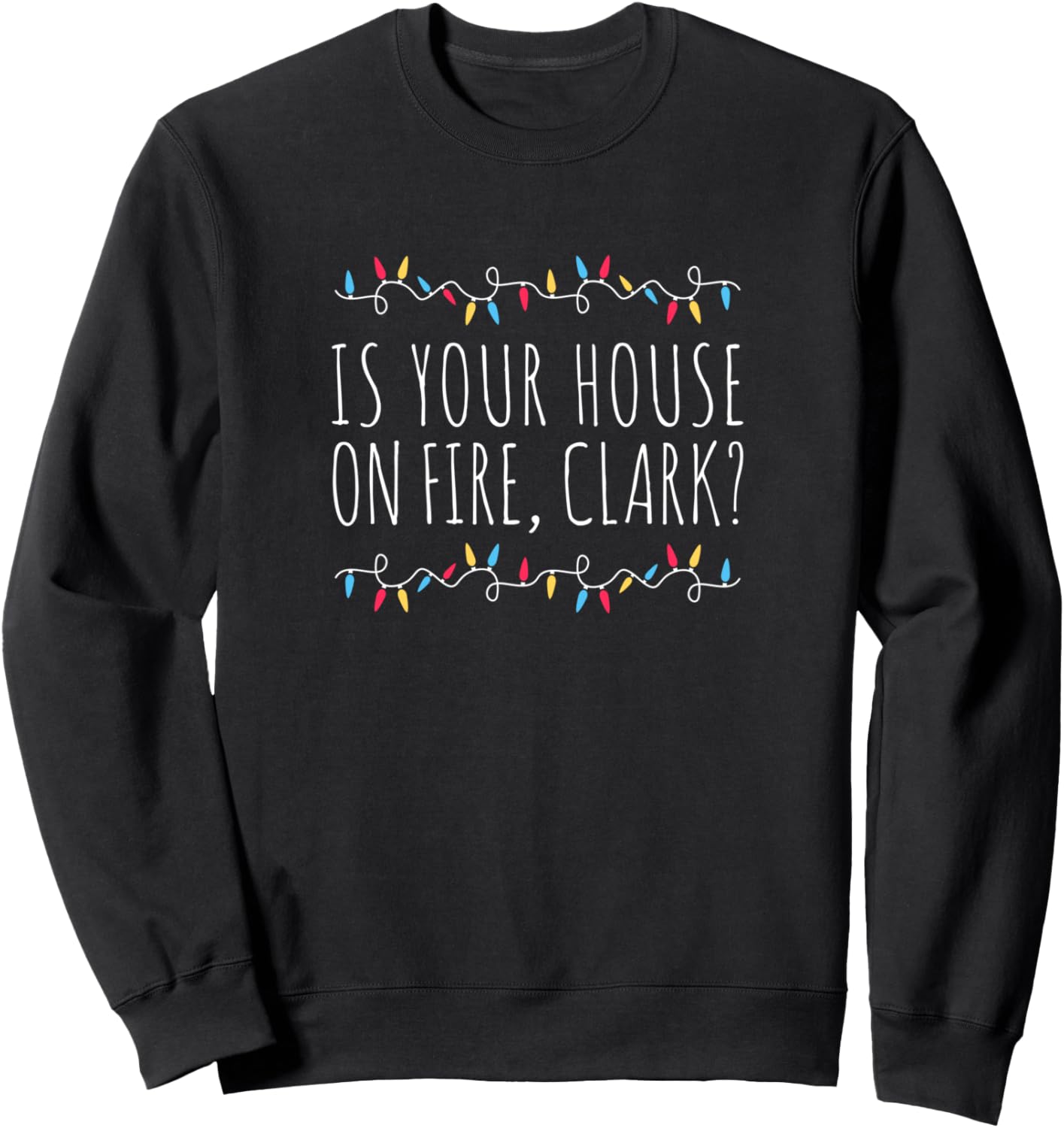 Is Your House On Fire, Clark? Funny Sayings Xmas Holidays Sweatshirt