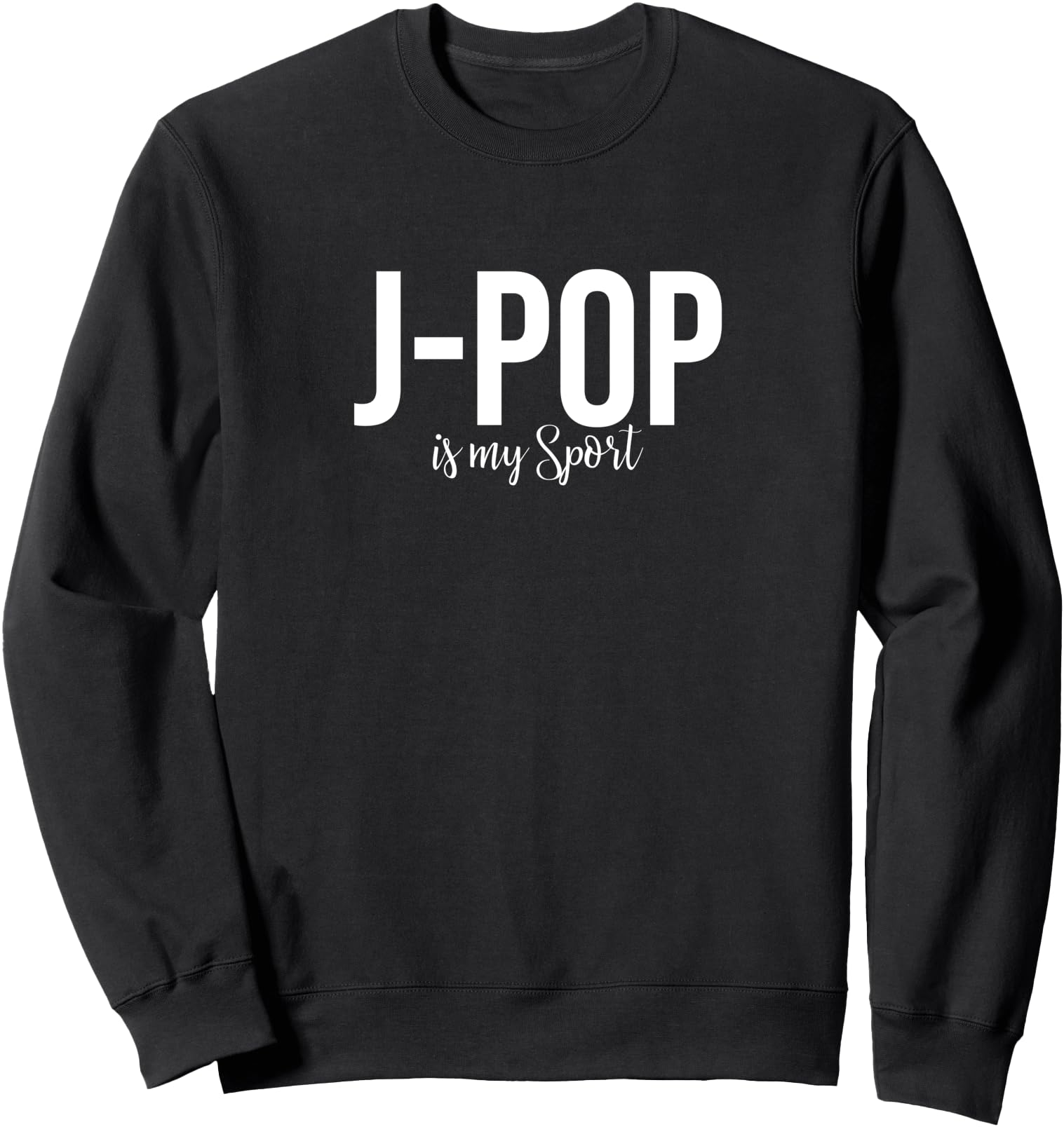 J-Pop Is My Sport Jpop Shirt Funny Japanese Music Lover Gift Sweatshirt