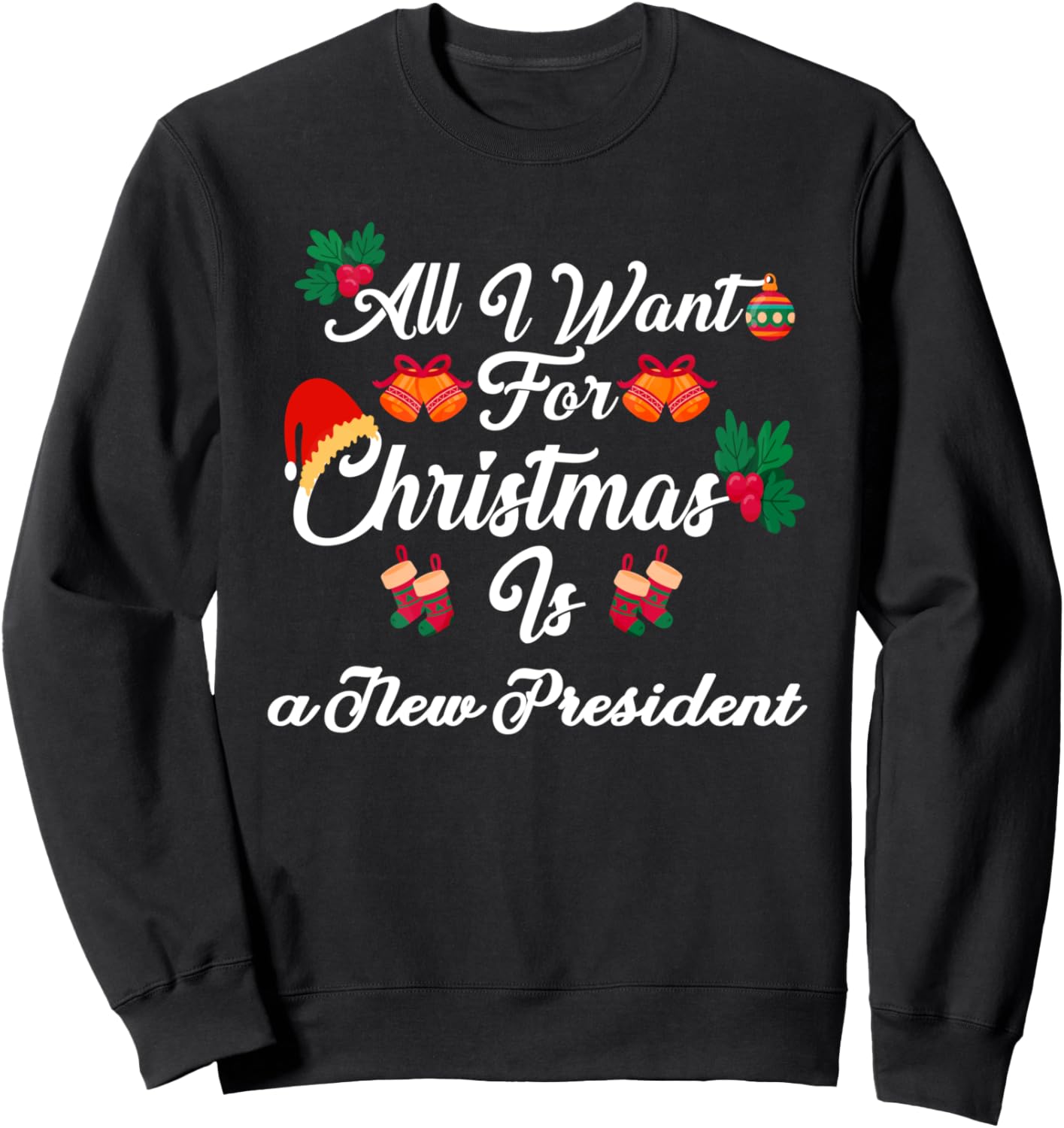 All I Want For Christmas Is New President Sweatshirt