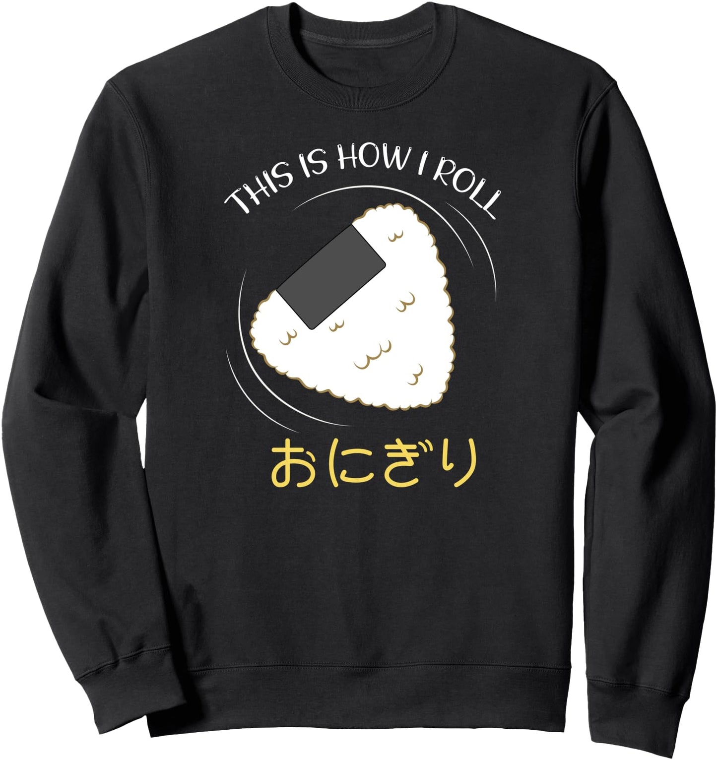 Onigiri Sushi This Is How I Roll Japanese Sweatshirt