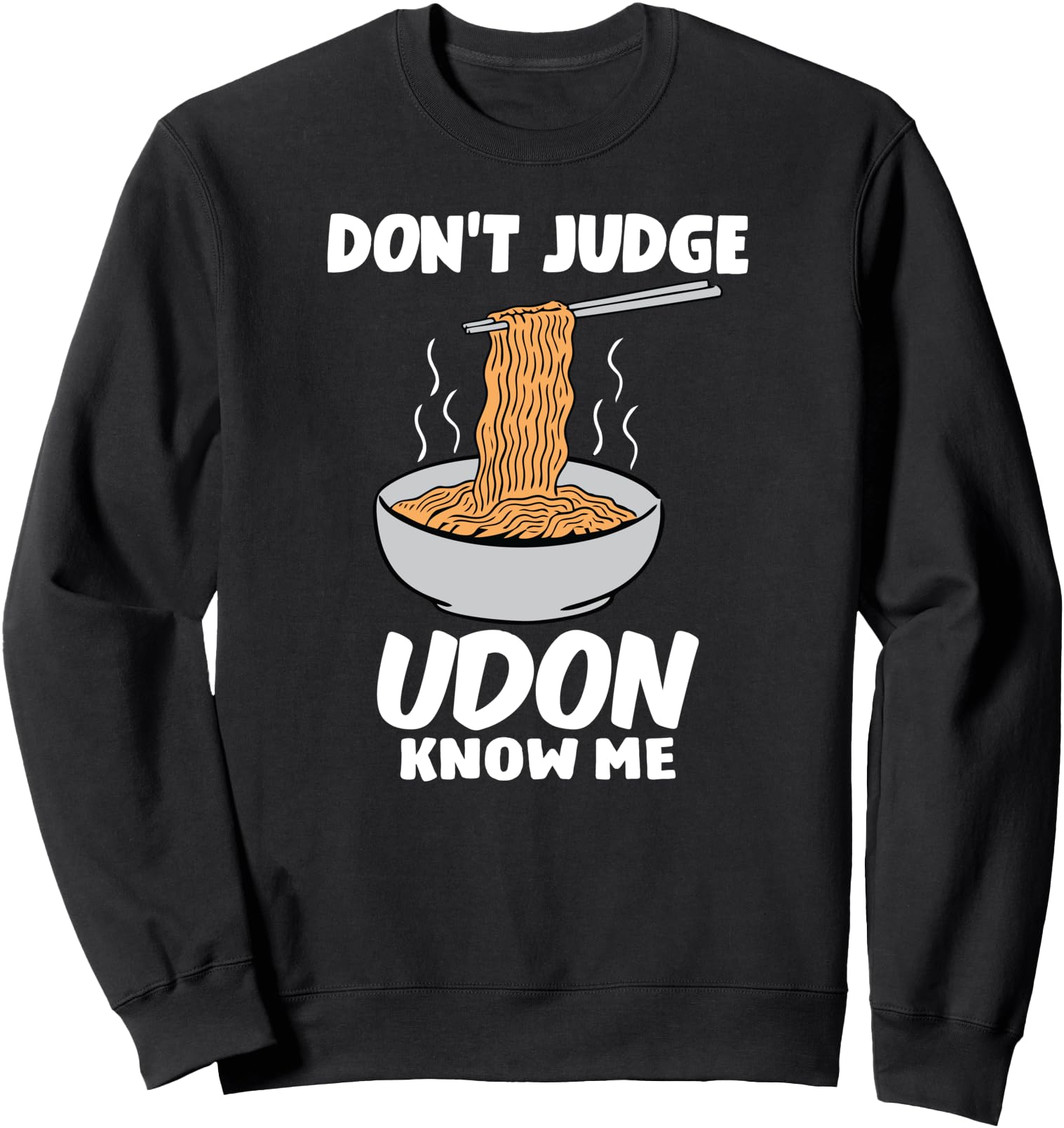 Don't Judge Udon Know Me - Funny Japanese Food Sweatshirt
