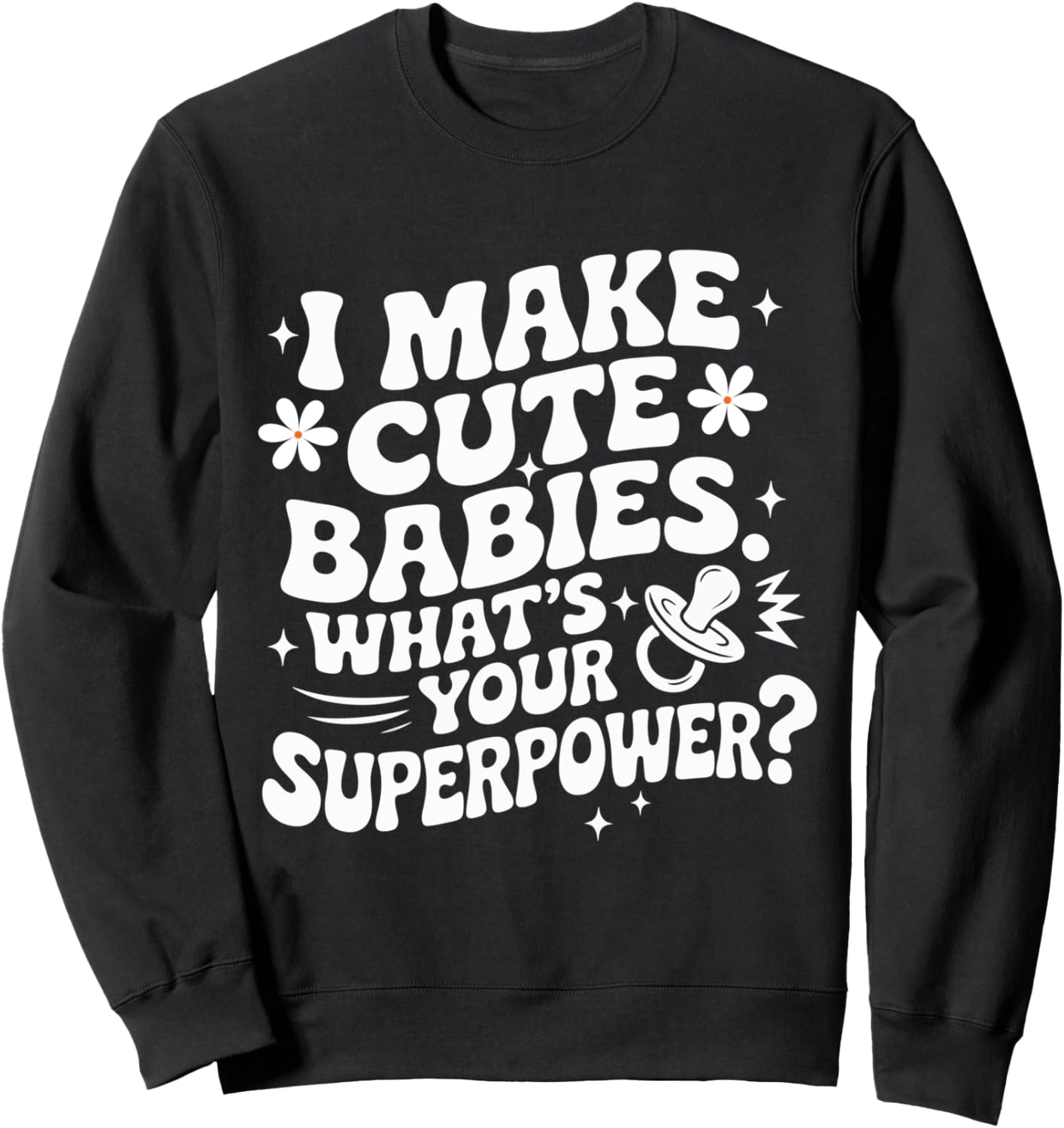 I Make Cute Babies What\u2019s Your Superpower \u2013 Gift for Parents Sweatshirt