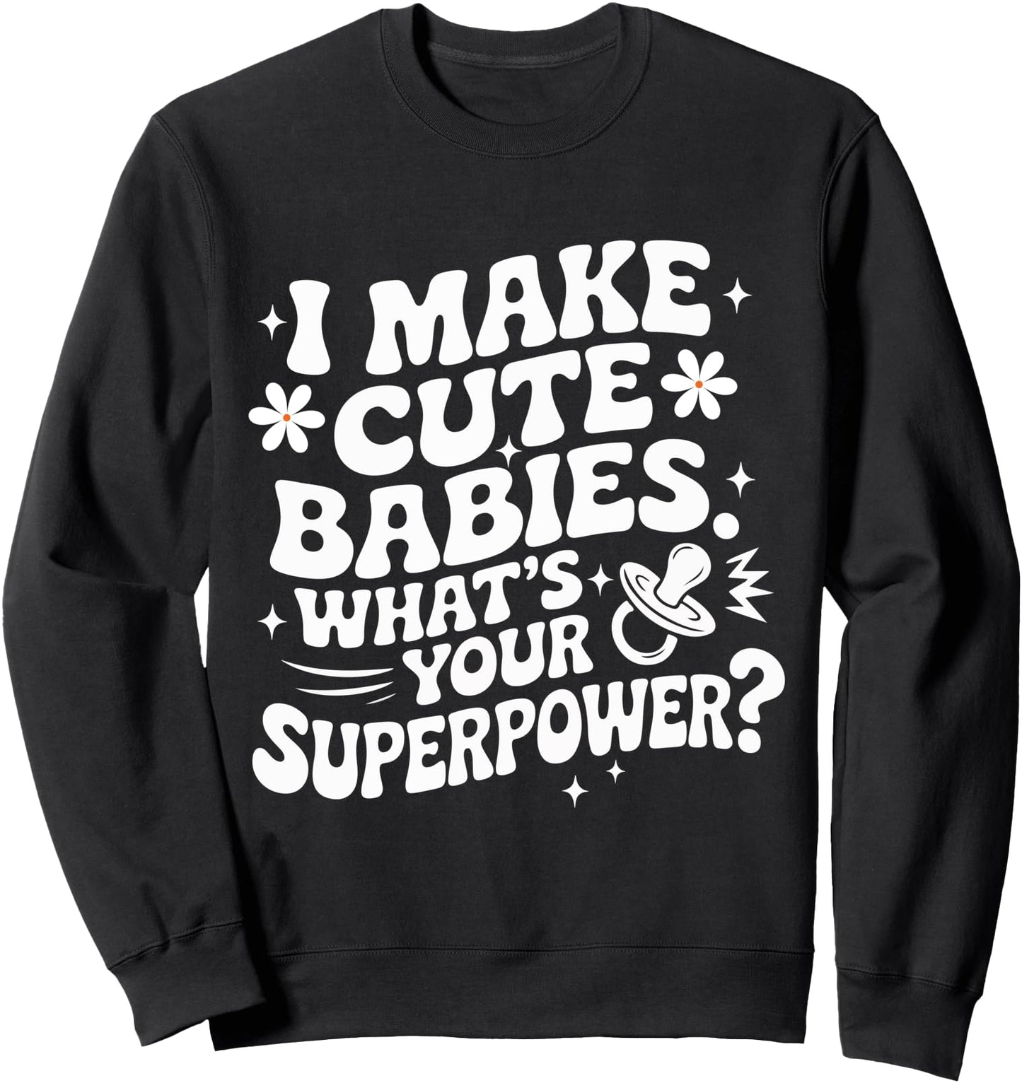 I Make Cute Babies What's Your Superpower Gift for Parents Sweatshirt