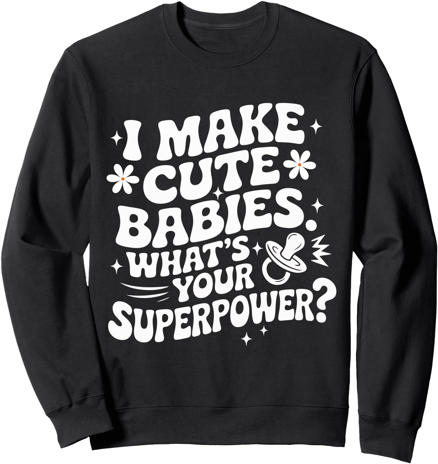 I Make Cute Babies What's Your Superpower Gift for Parents Sweatshirt