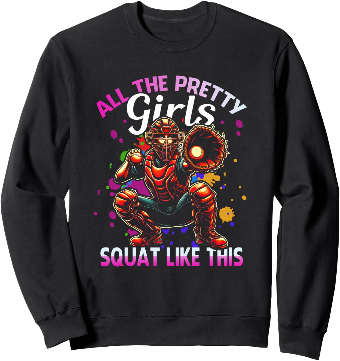 Funny All The Pretty Girls Squat Like-This Softball Catcher Sweatshirt