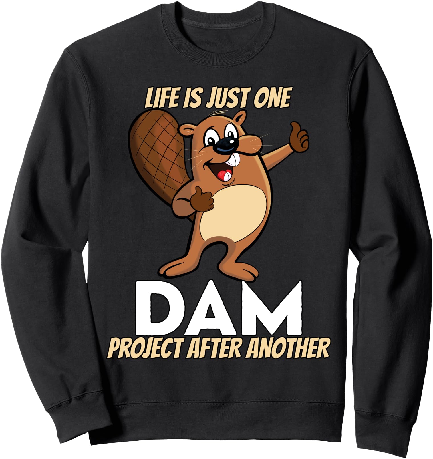 Beaver Life is Just One Dam Project After Another Funny Sweatshirt