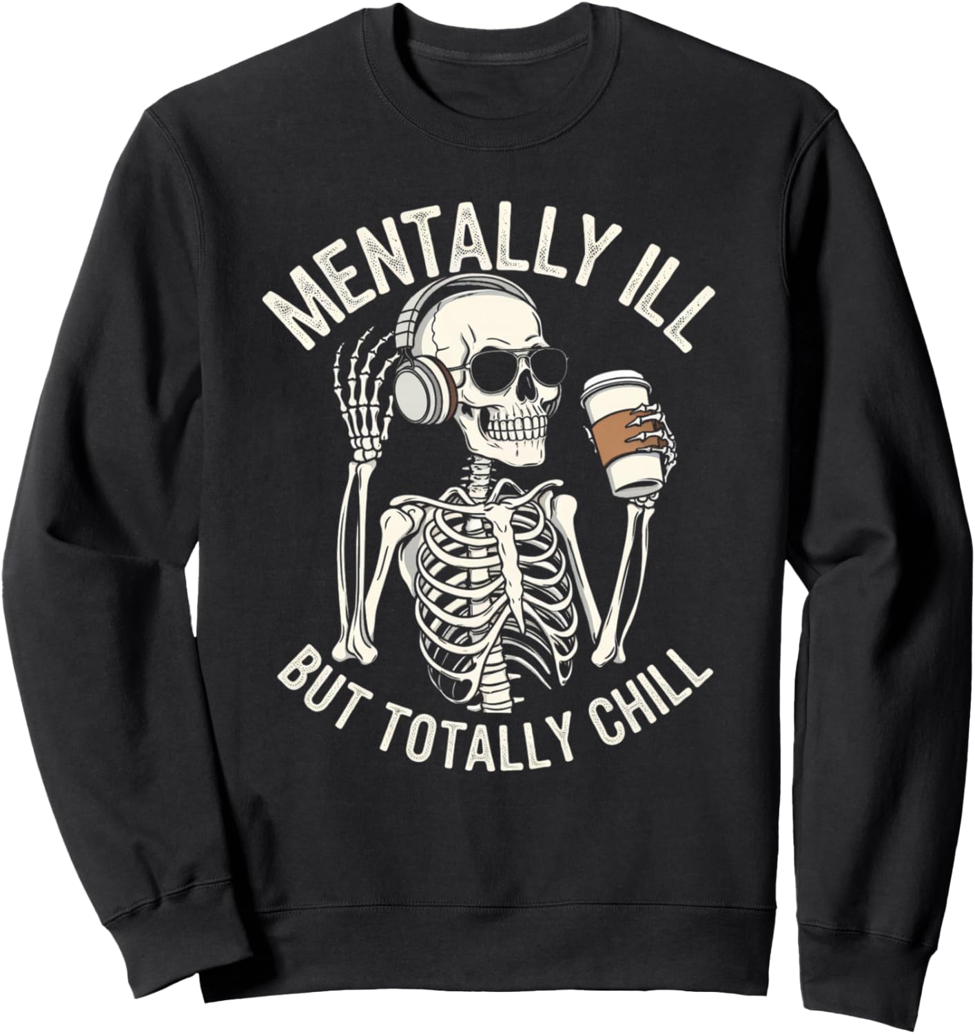 Mentally Ill But Totally Chill - Skeleton with Coffee & Head Sweatshirt