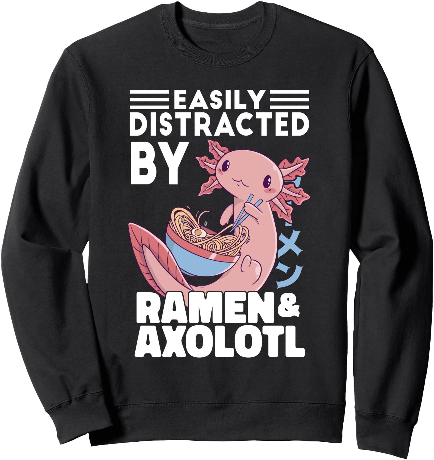 Easily Distracted By Ramen And Axolotl Japanese Ramen Kawaii Sweatshirt