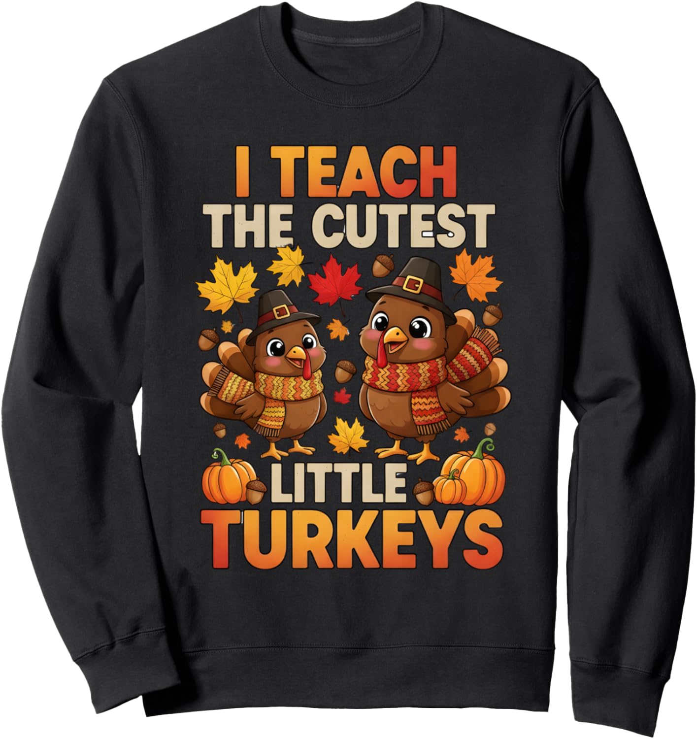 I Teach The Cutest Little Turkeys Thanksgiving Funny Teacher Sweatshirt
