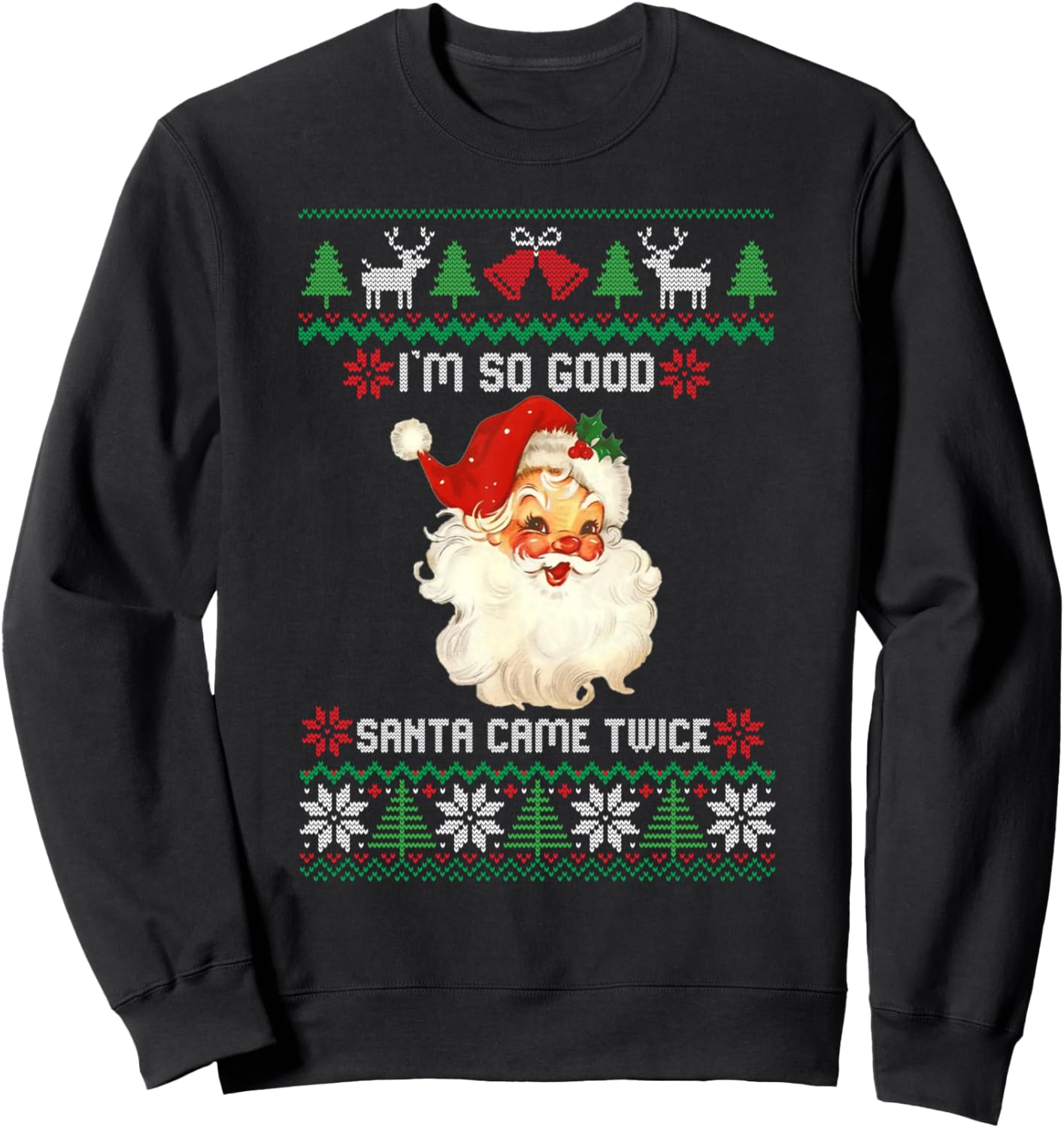 Funny I'm So Good Santa Came Twice Ugly Christmas Sweater Sweatshirt