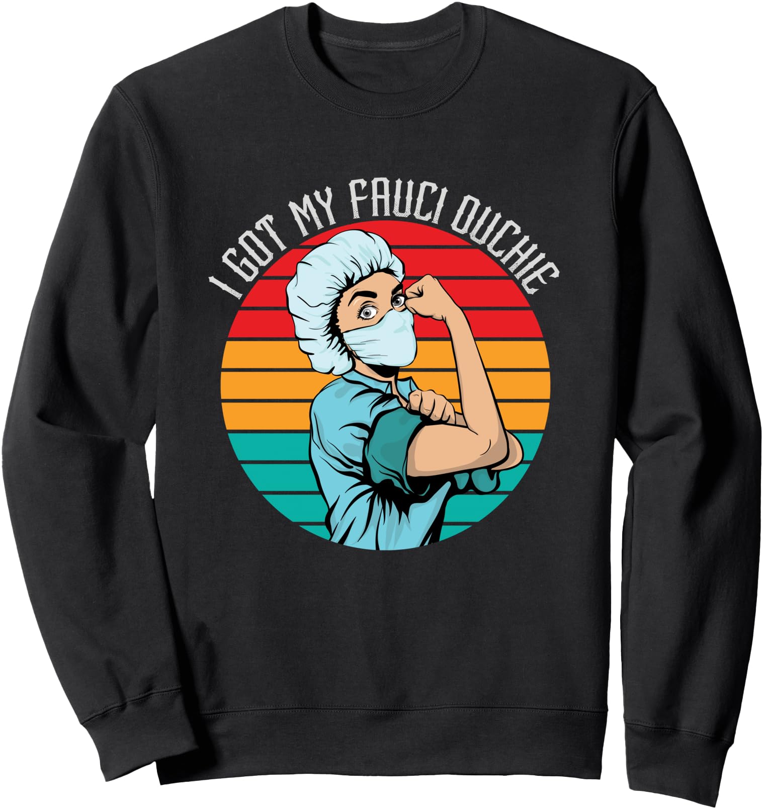 I Got My Fauci Ouchie shirt Funny pro Fauci For Nurse &women Sweatshirt