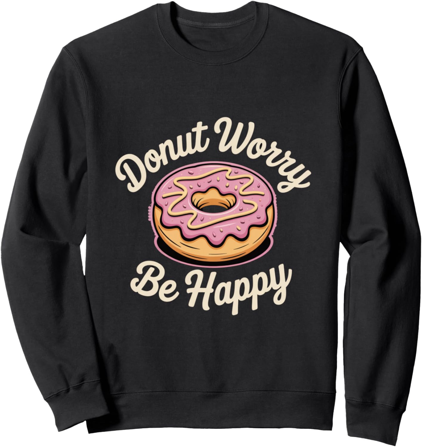 Donut Worry Be Happy Cute Donut for Pastry and Dessert Fans Sweatshirt