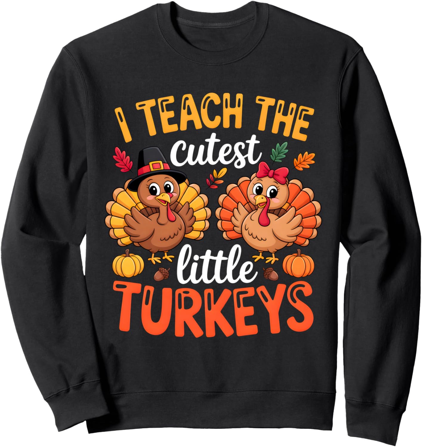 I Teach the Cutest Little Turkeys Teacher Thanksgiving Sweatshirt