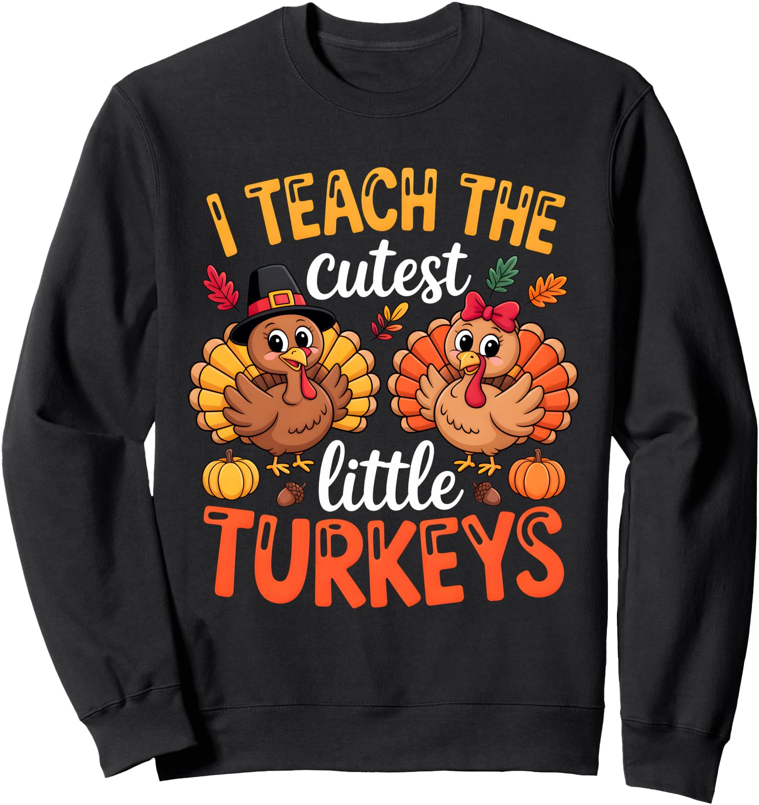 I Teach the Cutest Little Turkeys Teacher Thanksgiving Sweatshirt