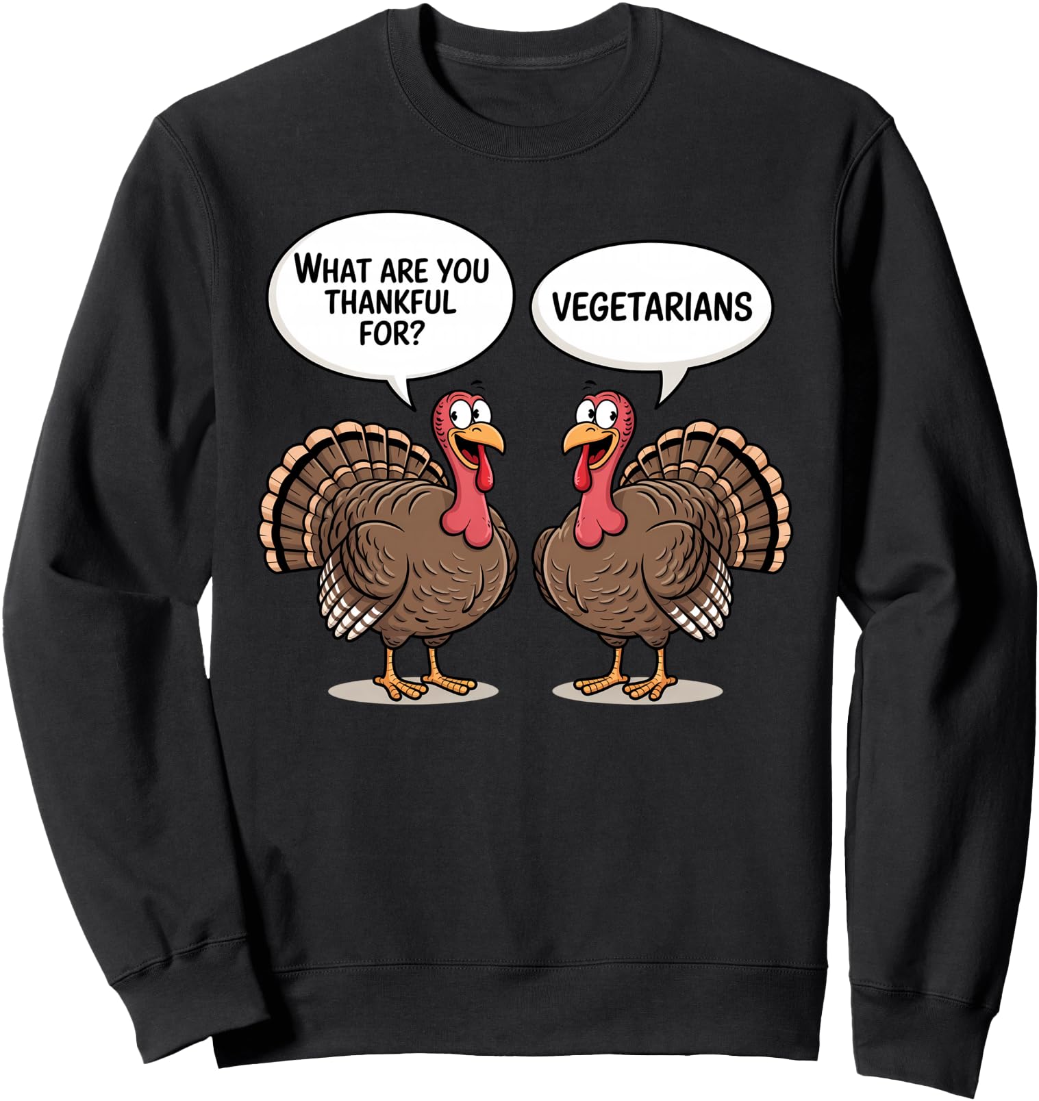 What Are You Thankful For Vegetarians, Turkeys Talking Vegan Sweatshirt