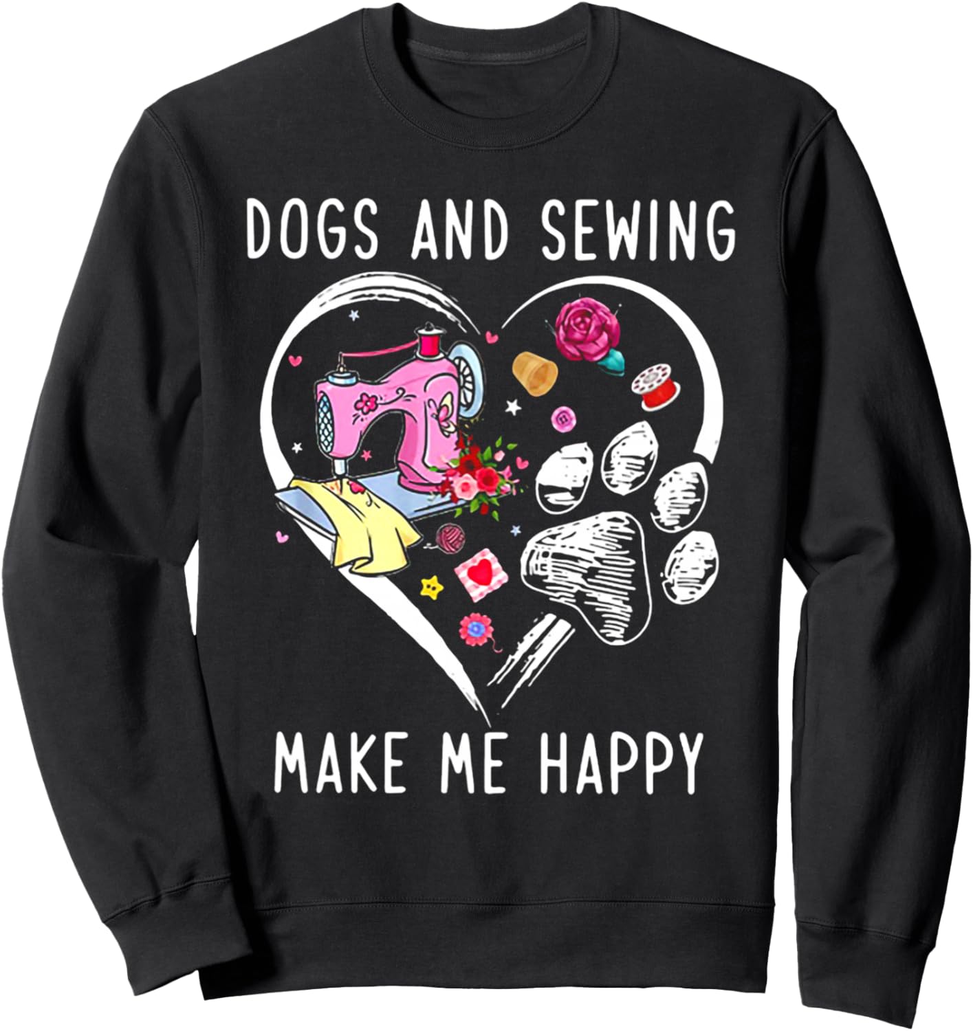 Dogs And Sewing Make Me Happy Sweatshirt
