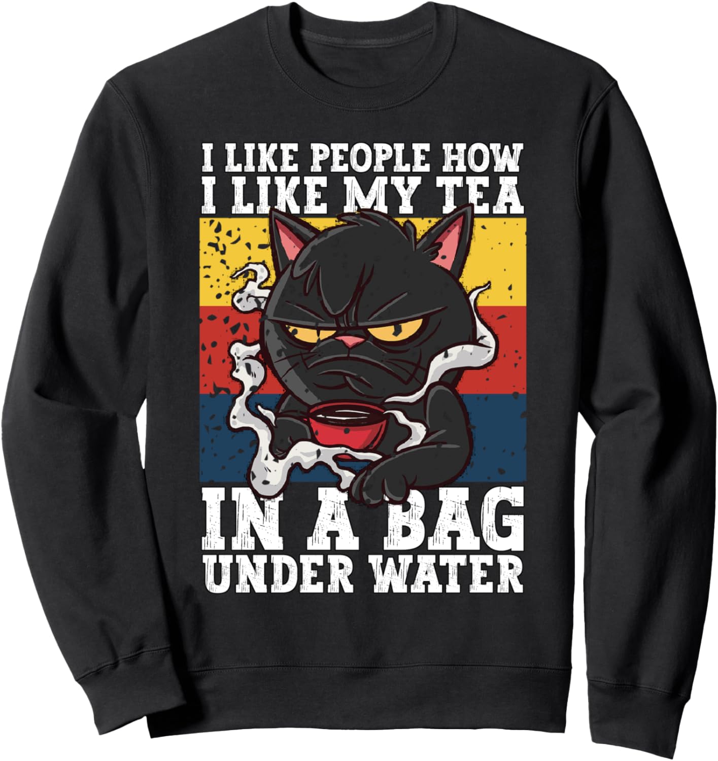 I Like People How I Like My Tea In A Bag Under Water Sweatshirt