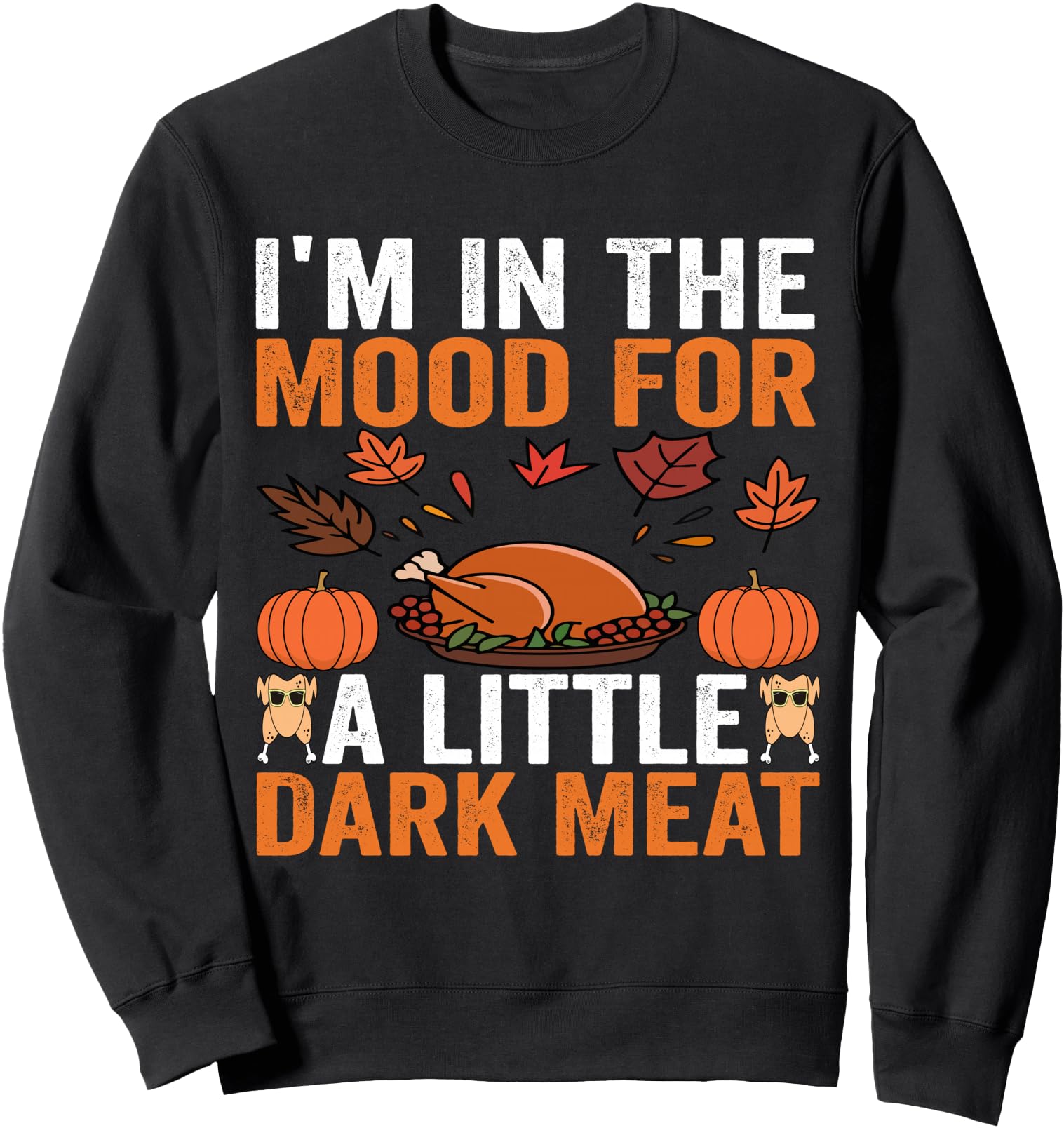 I'm In The Mood For a little Dark Meat Dirty Adult Joke Tee Sweatshirt