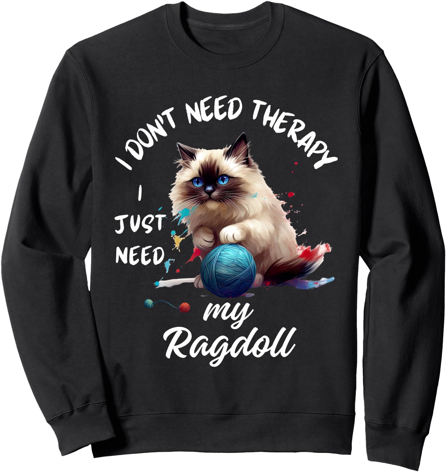 Ragdoll Cat Lover Design, I Just Need My Ragdoll Sweatshirt