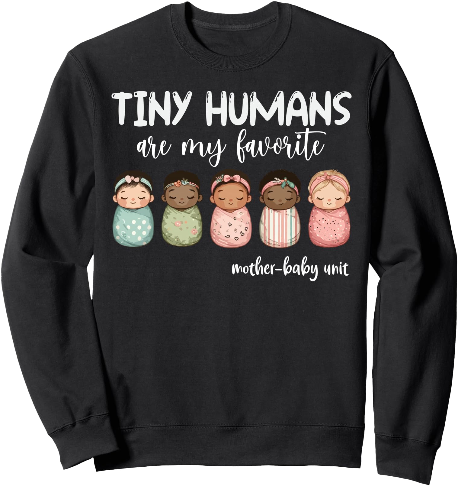 Tiny Humans Are My Favorite NICU Mother Baby Unit Nurse Sweatshirt