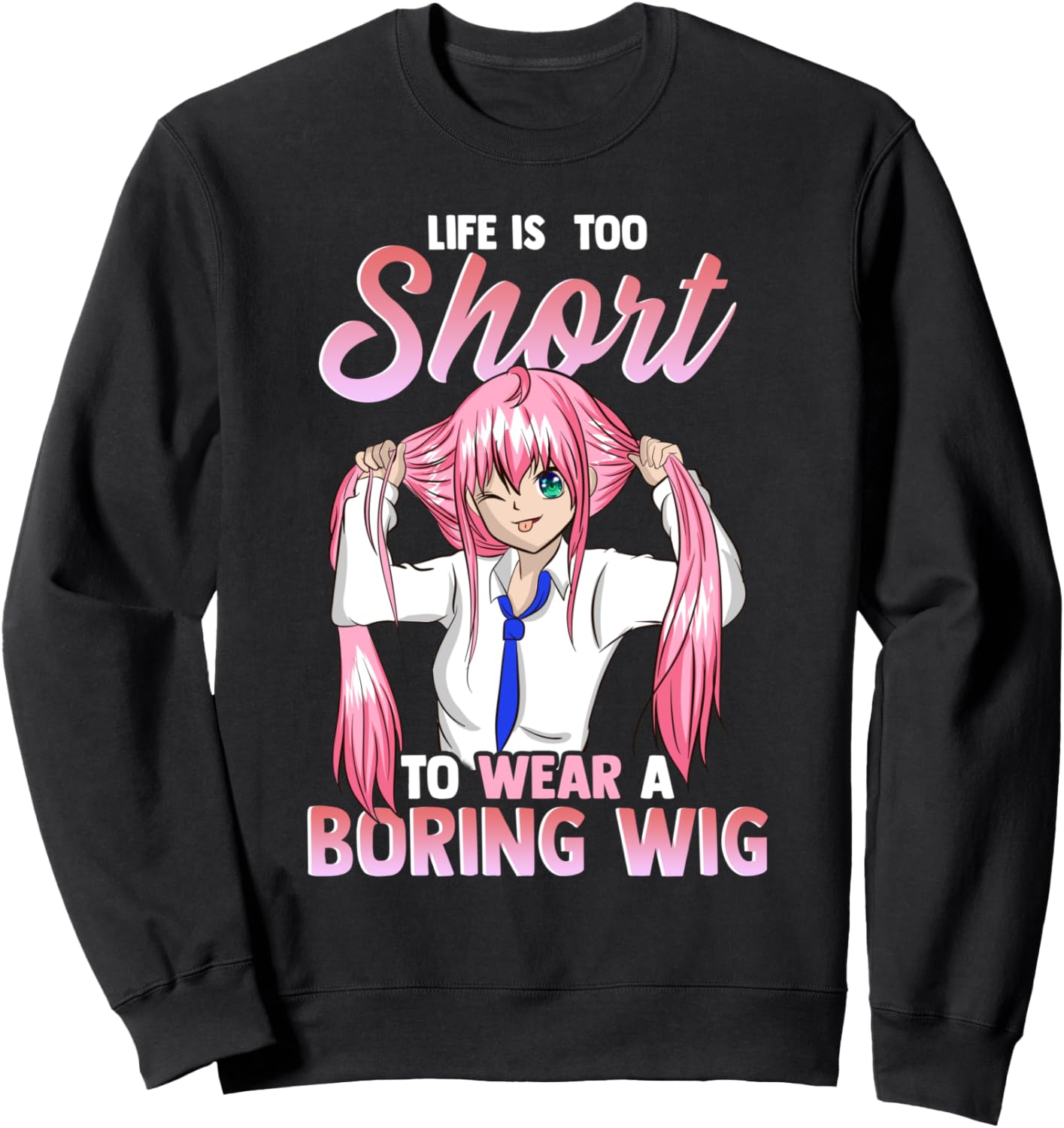 Life is too short to wear a boring wig Cosplay Anime Sweatshirt