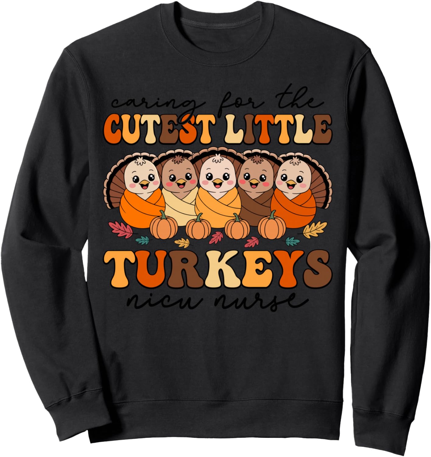 Caring For The Cutest Turkeys NICU Nurse Thanksgiving Fall Sweatshirt