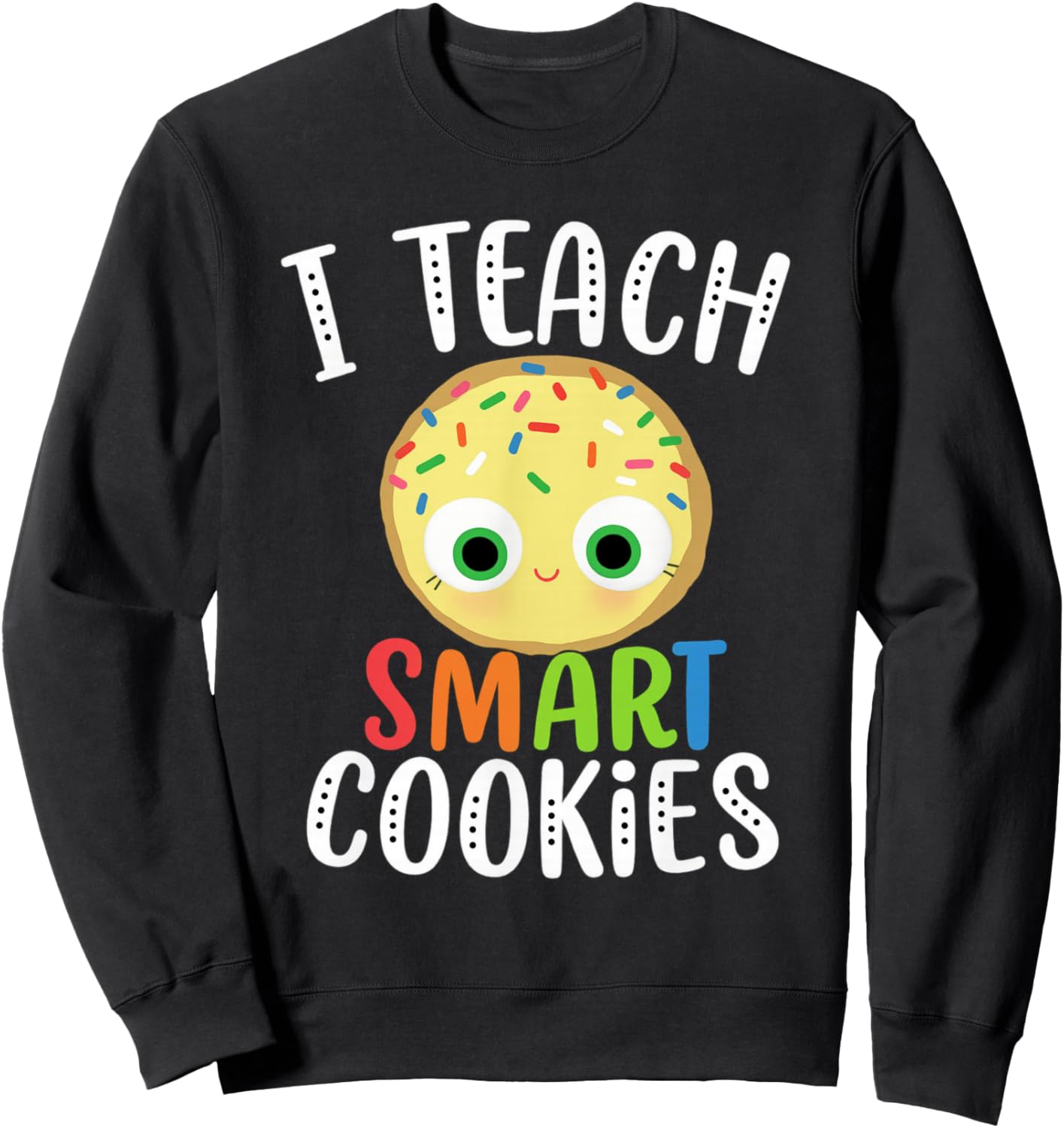 Smart Cookie Costume,I Teach Smart Cookies Teacher Tee Sweatshirt