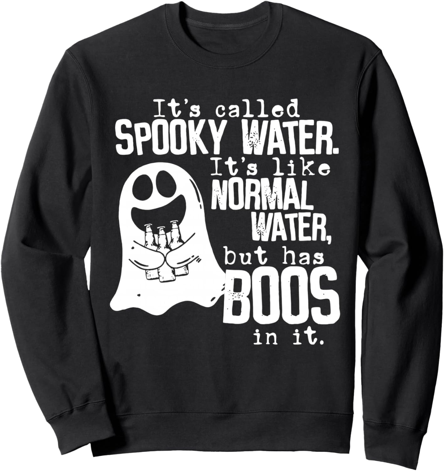 It's Called Spooky Water It's Like Normal Water But Has Boos Sweatshirt