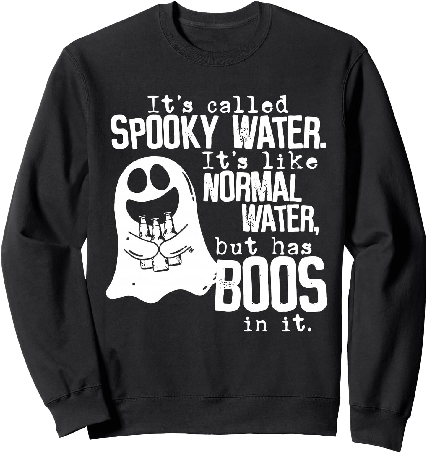 It's Called Spooky Water It's Like Normal Water But Has Boos Sweatshirt