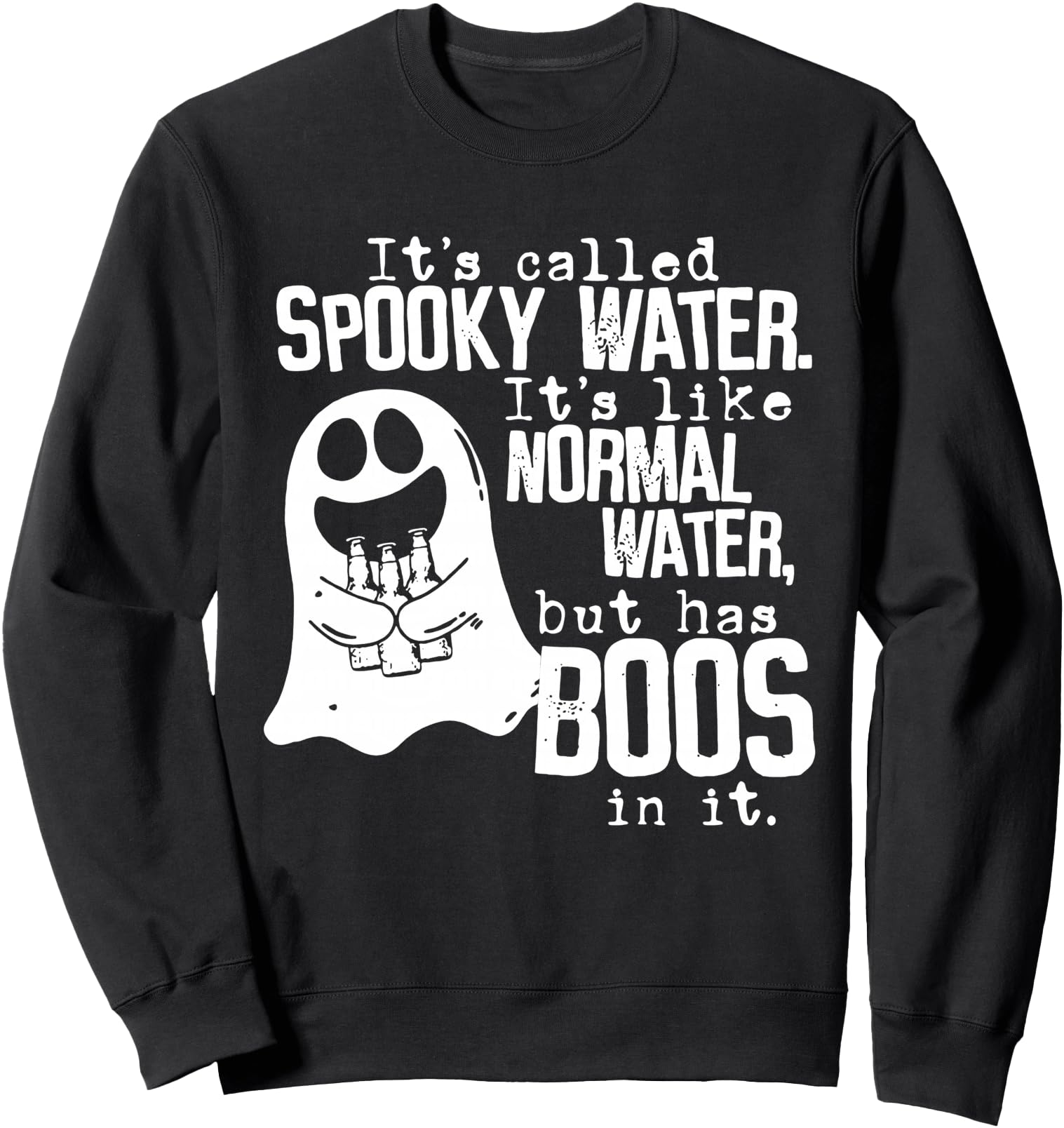 It's Called Spooky Water It's Like Normal Water But Has Boos Sweatshirt