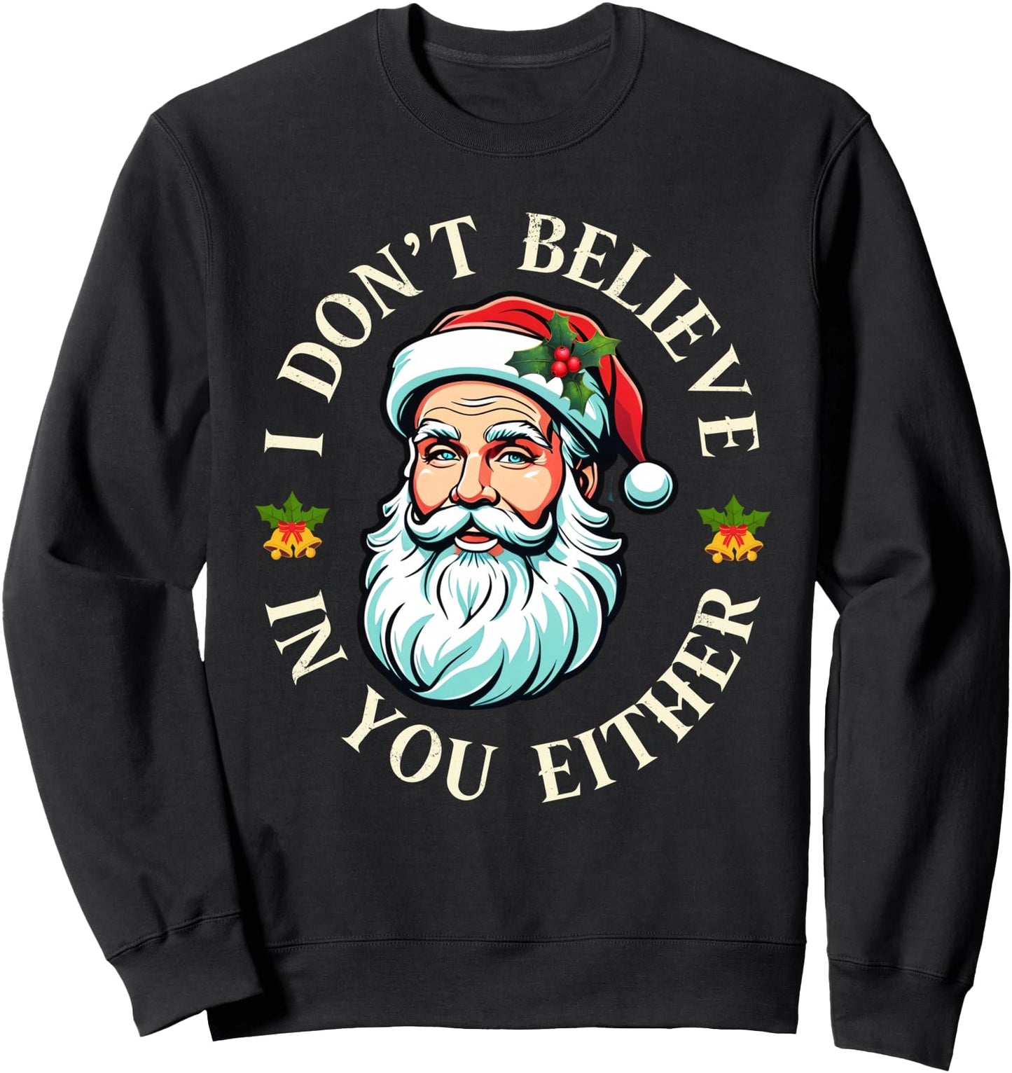 I Don't Believe in You Either Xmas Funny Santa Christmas Sweatshirt