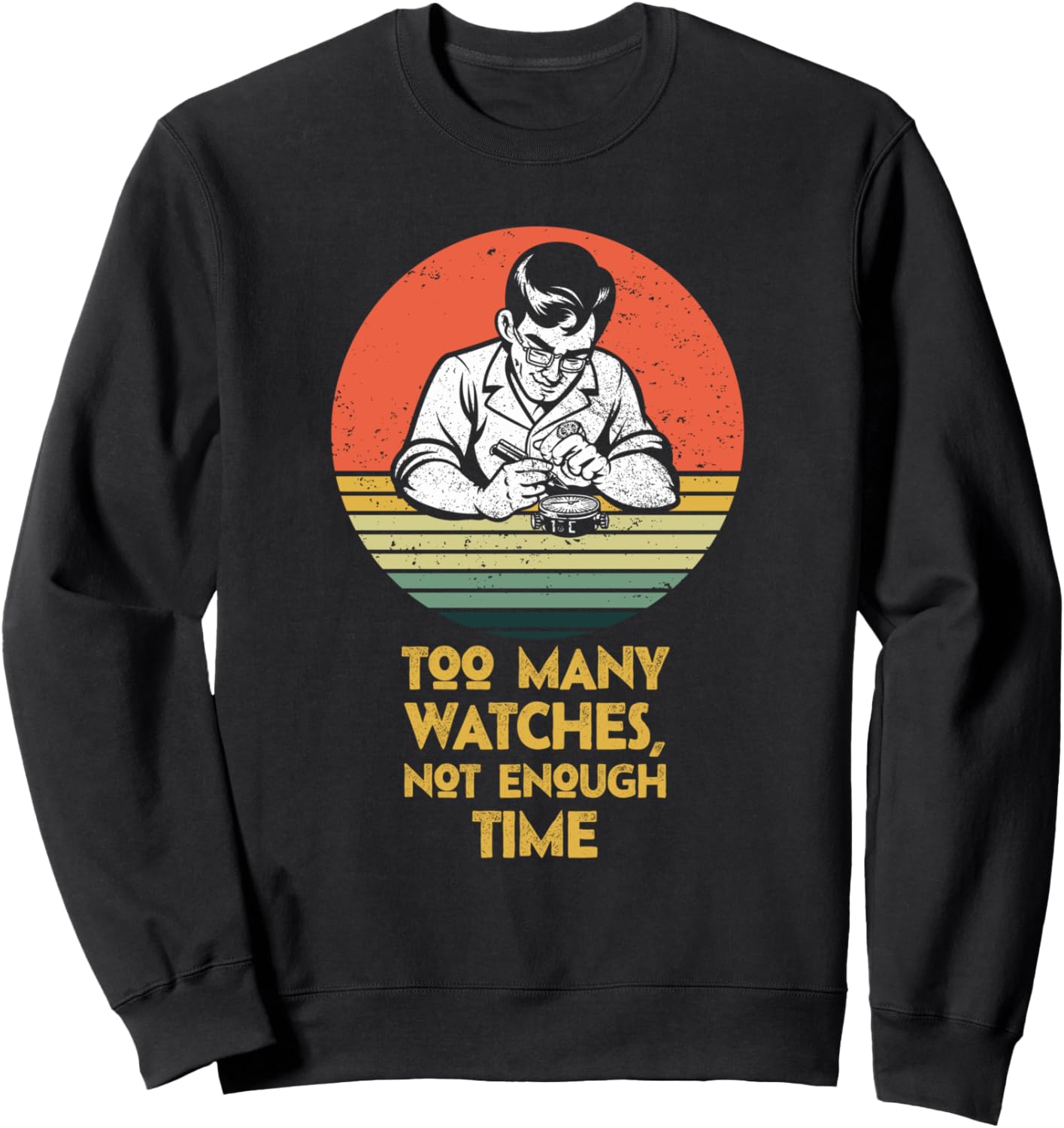 Too Many Watches Not Enough Time Men Women Watchmaker Sweatshirt