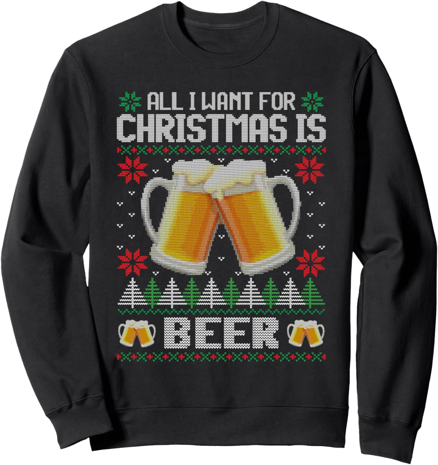 All I Want For Christmas Is Beer - Ugly Xmas Sweater Gifts Sweatshirt
