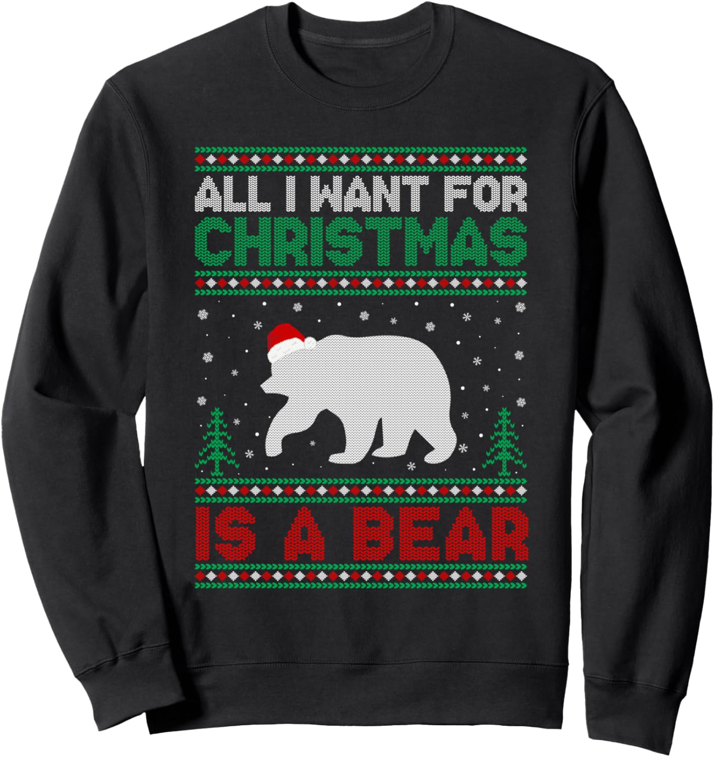All I Want for Xmas is a Bear Ugly Christmas Sweater Sweatshirt